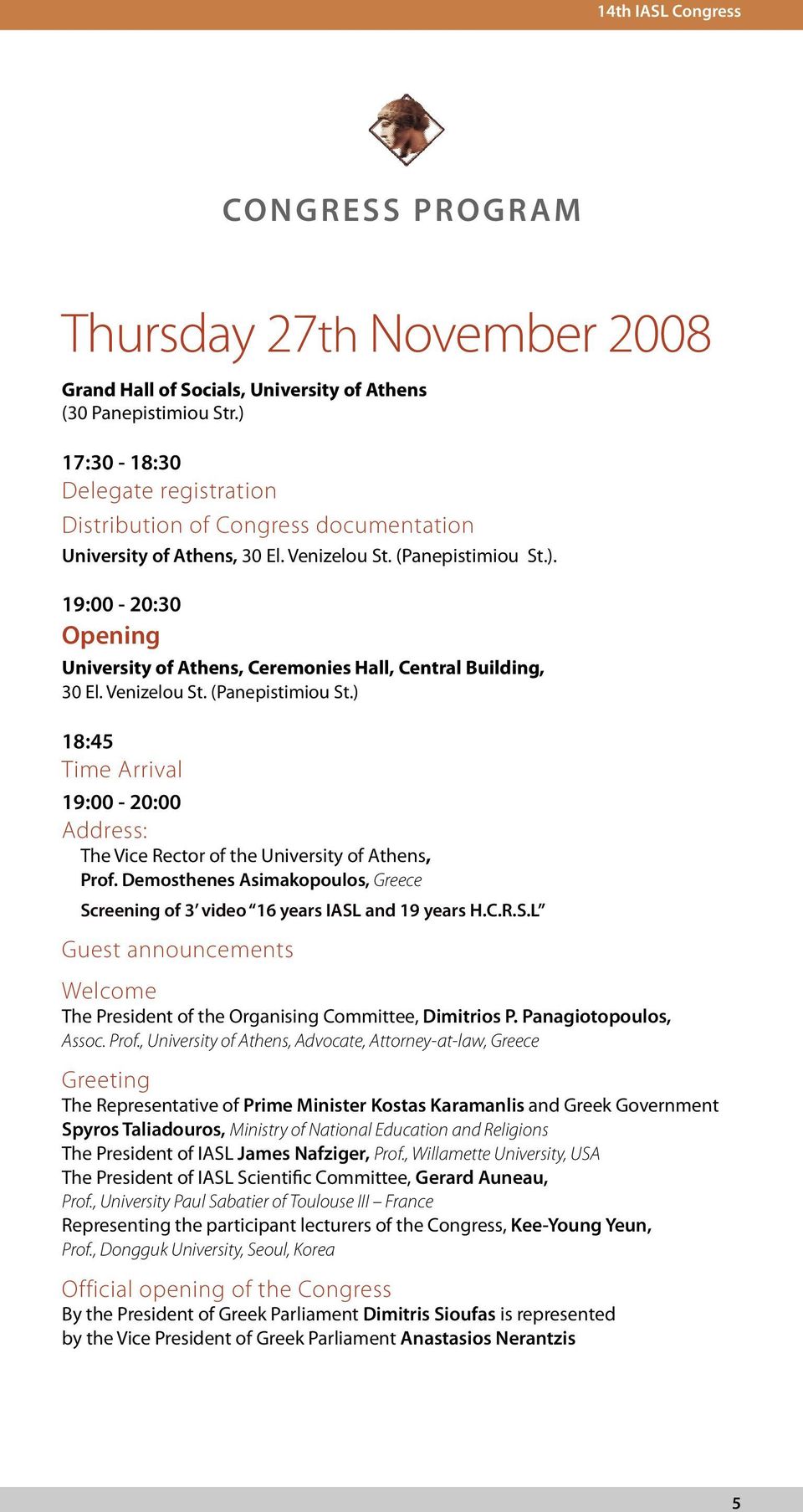 Venizelou St. (Panepistimiou St.) 18:45 Time Arrival 19:00-20:00 Address: The Vice Rector of the University of Athens, Prof.