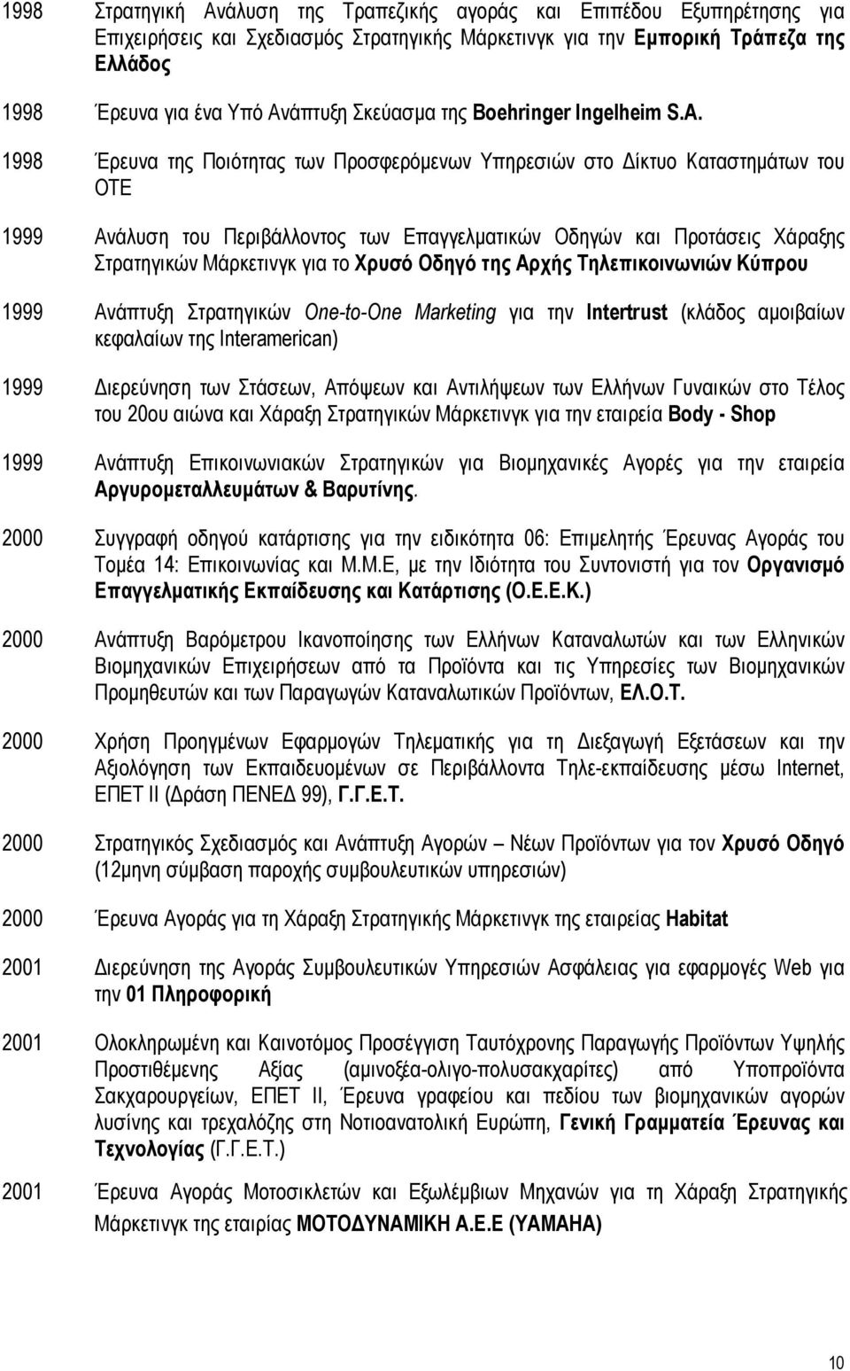 1998 Έρευνα της Ποιότητας των Προσφερόµενων Υπηρεσιών στο ίκτυο Καταστηµάτων του ΟΤΕ 1999 Ανάλυση του Περιβάλλοντος των Επαγγελµατικών Οδηγών και Προτάσεις Χάραξης Στρατηγικών Μάρκετινγκ για το Χρυσό