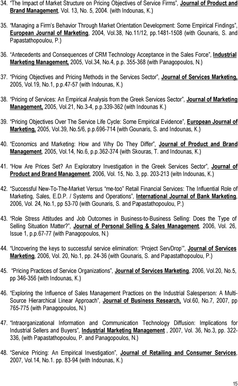 and Papastathopoulou, P.) 36. Antecedents and Consequences of CRM Technology Acceptance in the Sales Force, Industrial Marketing Management, 2005, Vol.34, No.4, p.p. 355-368 (with Panagopoulos, N.