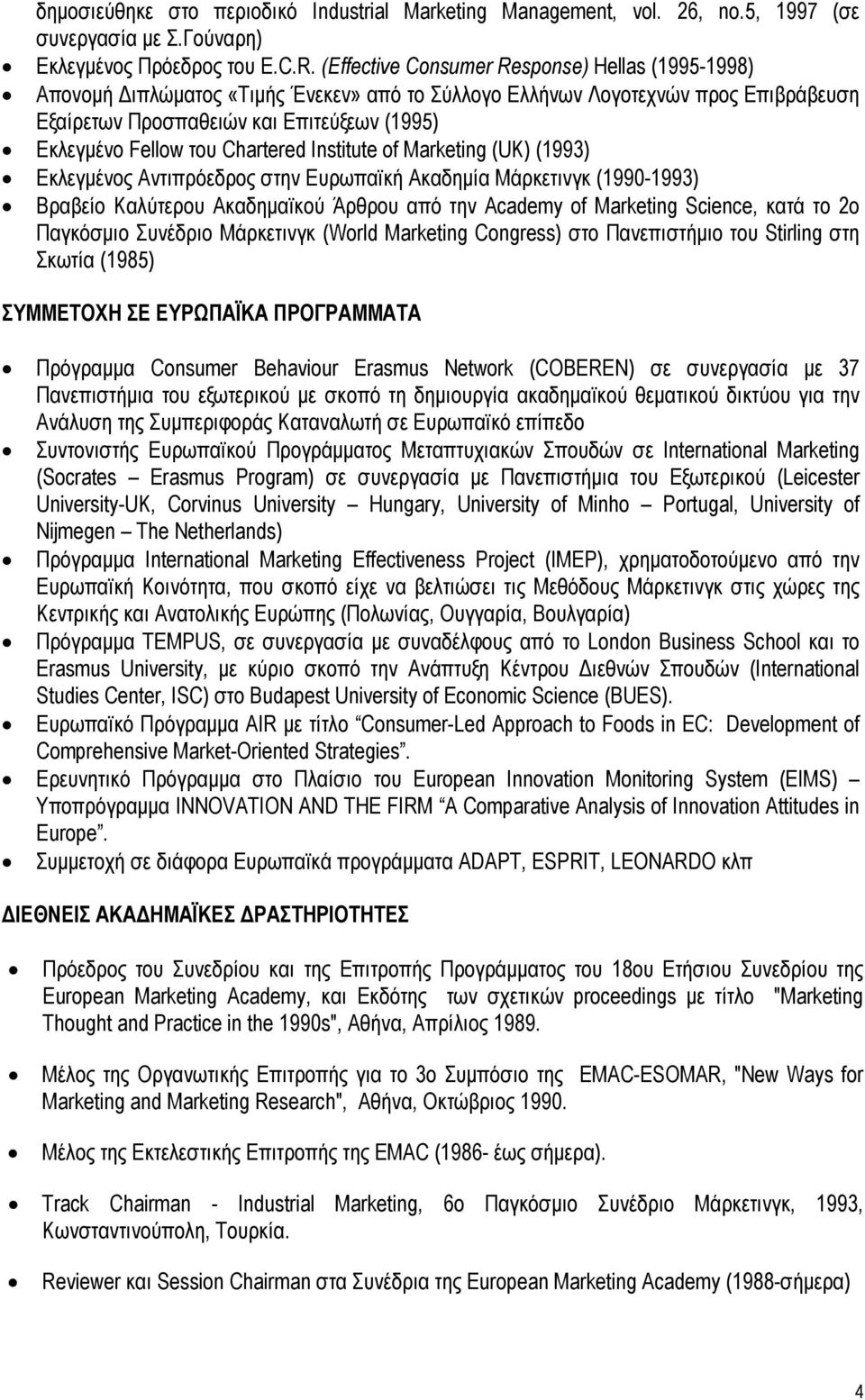 Chartered Institute of Marketing (UK) (1993) Εκλεγµένος Αντιπρόεδρος στην Ευρωπαϊκή Ακαδηµία Μάρκετινγκ (1990-1993) Βραβείο Καλύτερου Ακαδηµαϊκού Άρθρου από την Academy of Marketing Science, κατά το