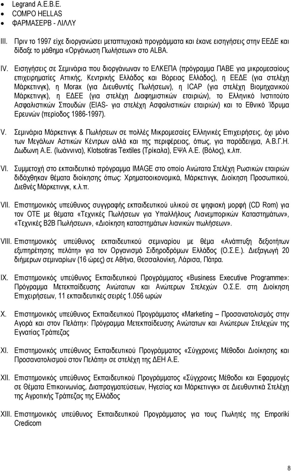 ιευθυντές Πωλήσεων), η ICAP (για στελέχη Βιοµηχανικού Μάρκετινγκ), η Ε ΕΕ (για στελέχη ιαφηµιστικών εταιριών), το Ελληνικό Ινστιτούτο Ασφαλιστικών Σπουδών (EIAS- για στελέχη Ασφαλιστικών εταιριών)