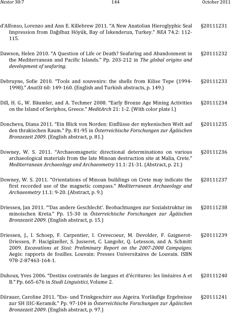 20111232 Debruyne, Sofie 2010. Tools and souvenirs: the shells from Kilise Tepe (1994-1998). AnatSt 60: 149-160. (English and Turkish abstracts, p. 149.) 20111233 Dill, H. G., W. Bäumler, and A.