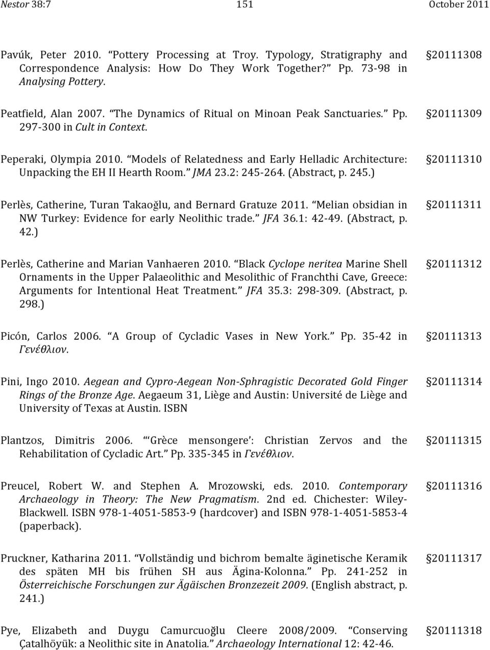 Models of Relatedness and Early Helladic Architecture: Unpacking the EH II Hearth Room. JMA 23.2: 245-264. (Abstract, p. 245.) 20111310 Perlès, Catherine, Turan Takaoǧlu, and Bernard Gratuze 2011.