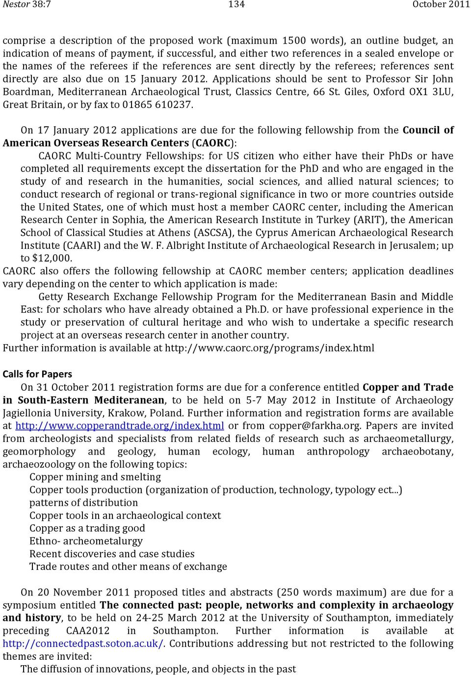 Applications should be sent to Professor Sir John Boardman, Mediterranean Archaeological Trust, Classics Centre, 66 St. Giles, Oxford OX1 3LU, Great Britain, or by fax to 01865 610237.