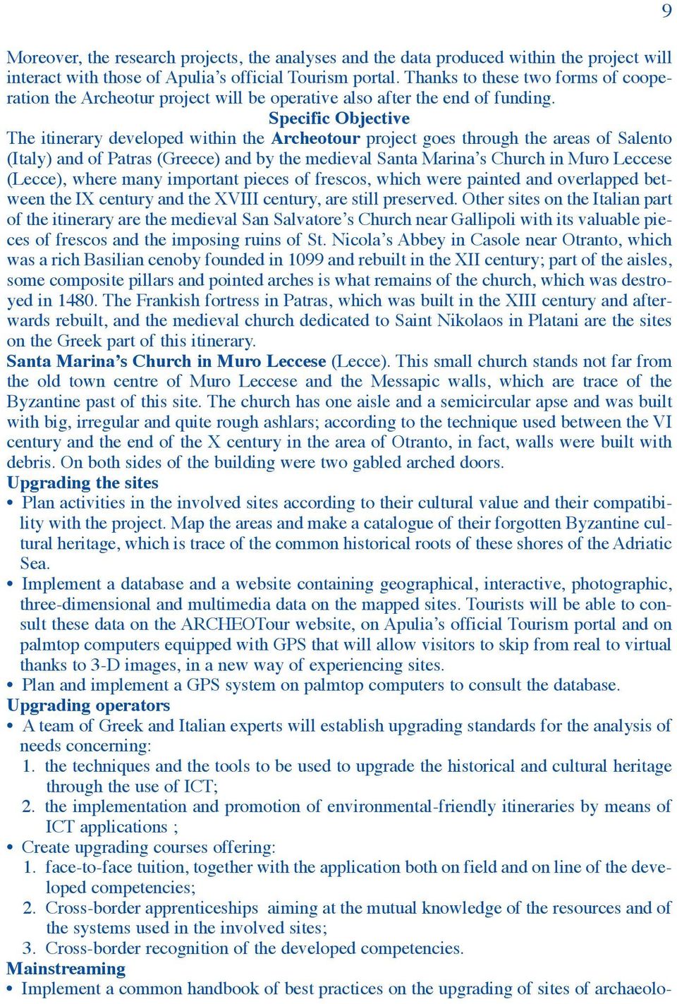 Specific Objective The itinerary developed within the Archeotour project goes through the areas of Salento (Italy) and of Patras (Greece) and by the medieval Santa Marina s Church in Muro Leccese
