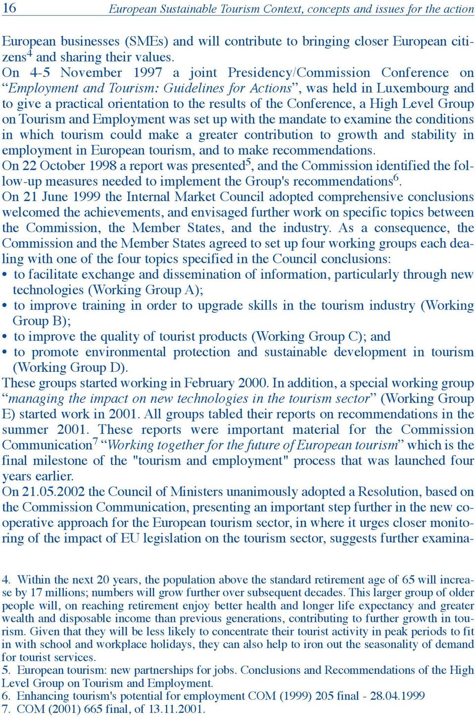 Conference, a High Level Group on Tourism and Employment was set up with the mandate to examine the conditions in which tourism could make a greater contribution to growth and stability in employment