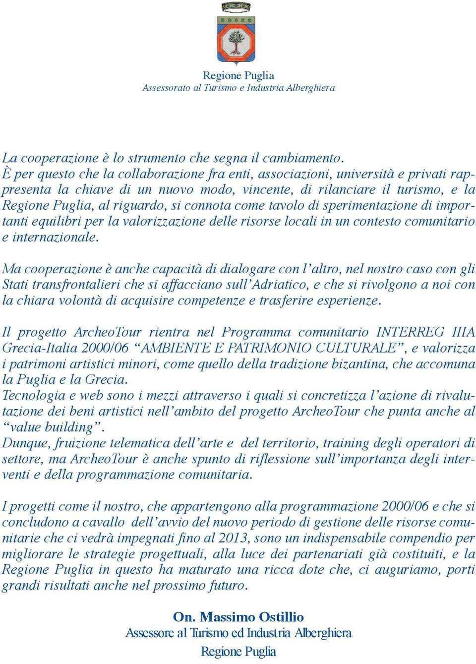 connota come tavolo di sperimentazione di importanti equilibri per la valorizzazione delle risorse locali in un contesto comunitario e internazionale.