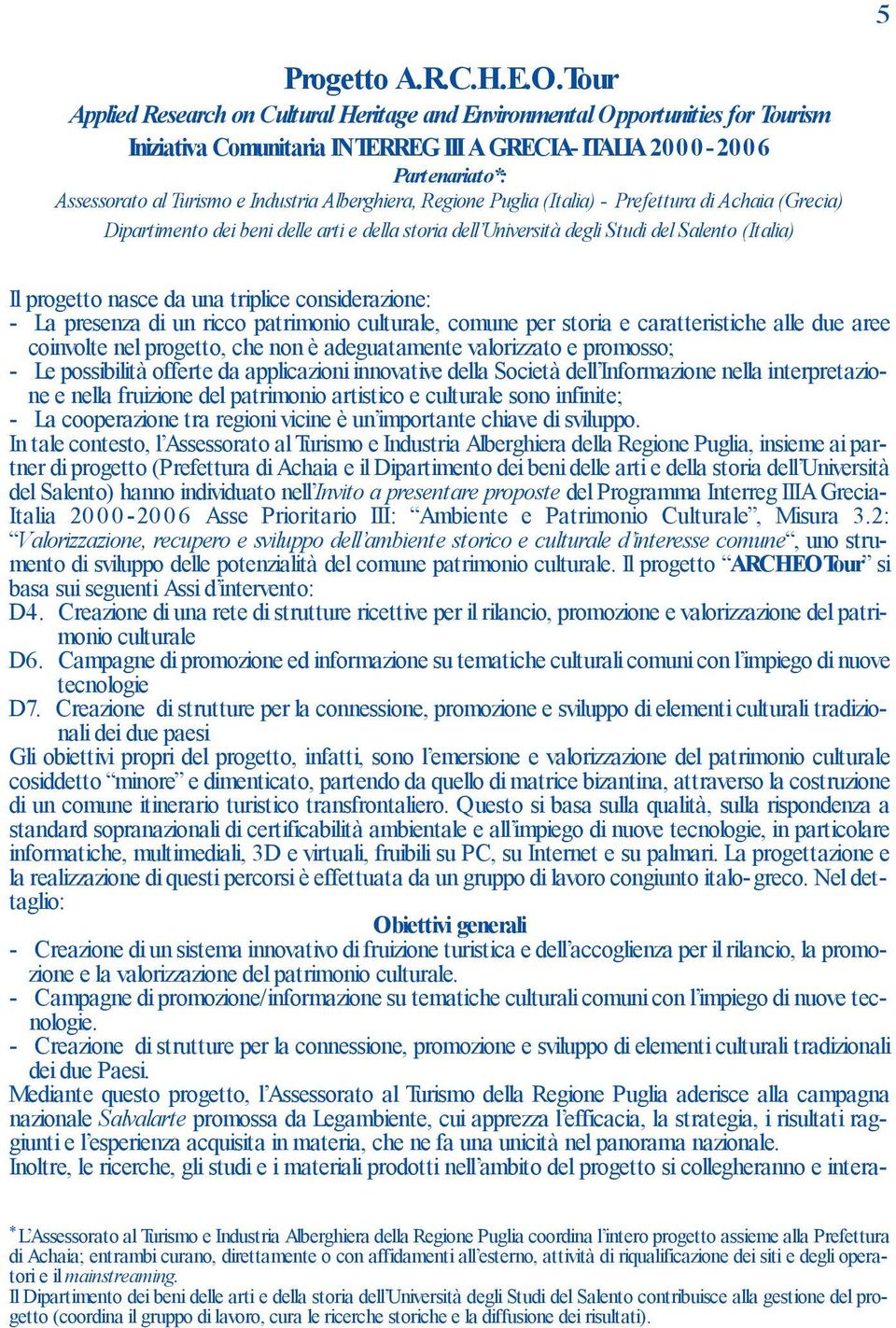 Alberghiera, Regione Puglia (Italia) - Prefettura di Achaia (Grecia) Dipartimento dei beni delle arti e della storia dell Università degli Studi del Salento (Italia) Il progetto nasce da una triplice