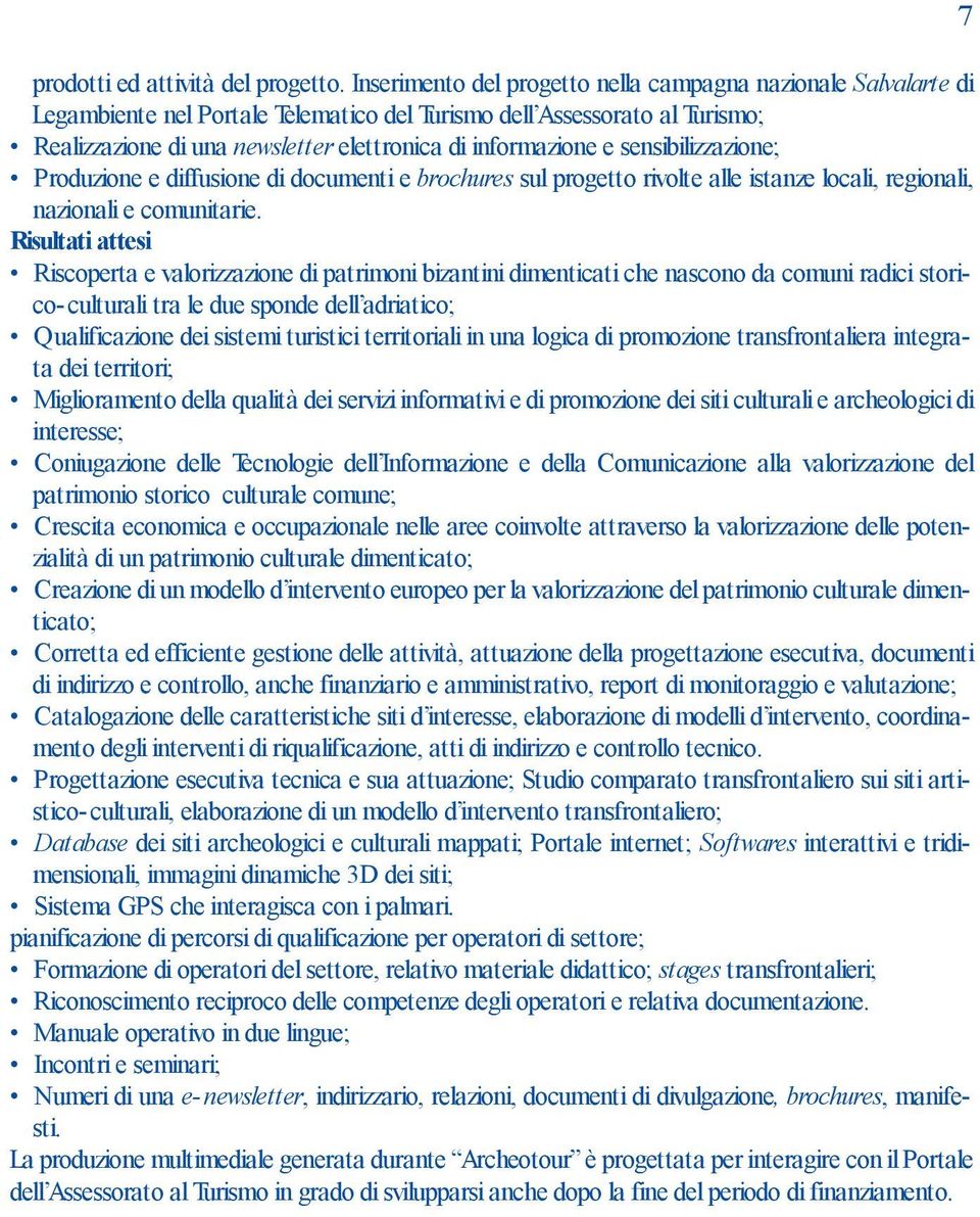 e sensibilizzazione; Produzione e diffusione di documenti e brochures sul progetto rivolte alle istanze locali, regionali, nazionali e comunitarie.
