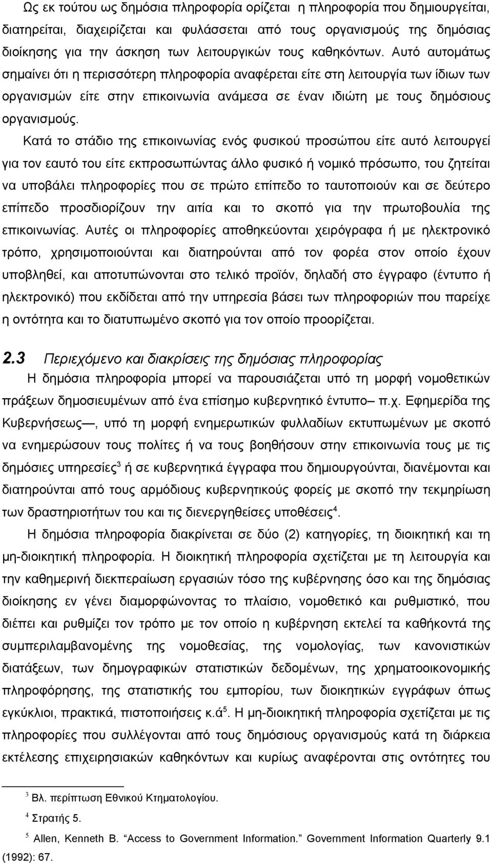 Κατά το στάδιο της επικοινωνίας ενός φυσικού προσώπου είτε αυτό λειτουργεί για τον εαυτό του είτε εκπροσωπώντας άλλο φυσικό ή νομικό πρόσωπο, του ζητείται να υποβάλει πληροφορίες που σε πρώτο επίπεδο