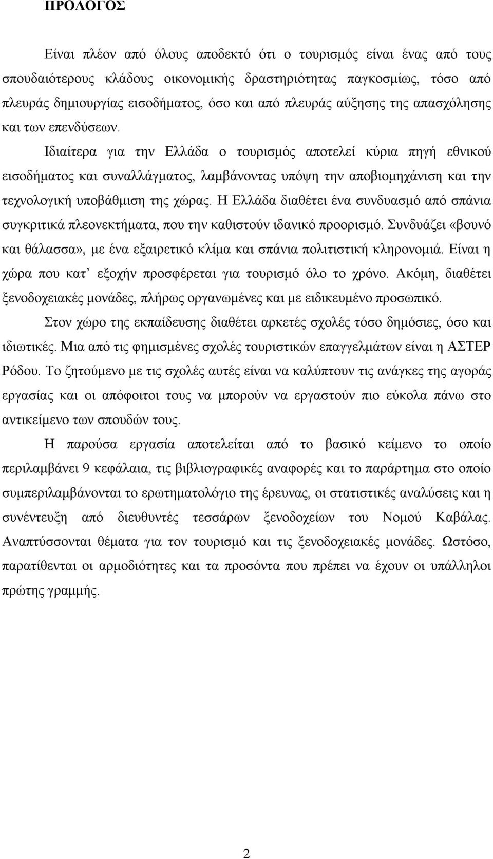 Ιδιαίτερα για την Ελλάδα ο τουρισμός αποτελεί κύρια πηγή εθνικού εισοδήματος και συναλλάγματος, λαμβάνοντας υπόψη την αποβιομηχάνιση και την τεχνολογική υποβάθμιση της χώρας.