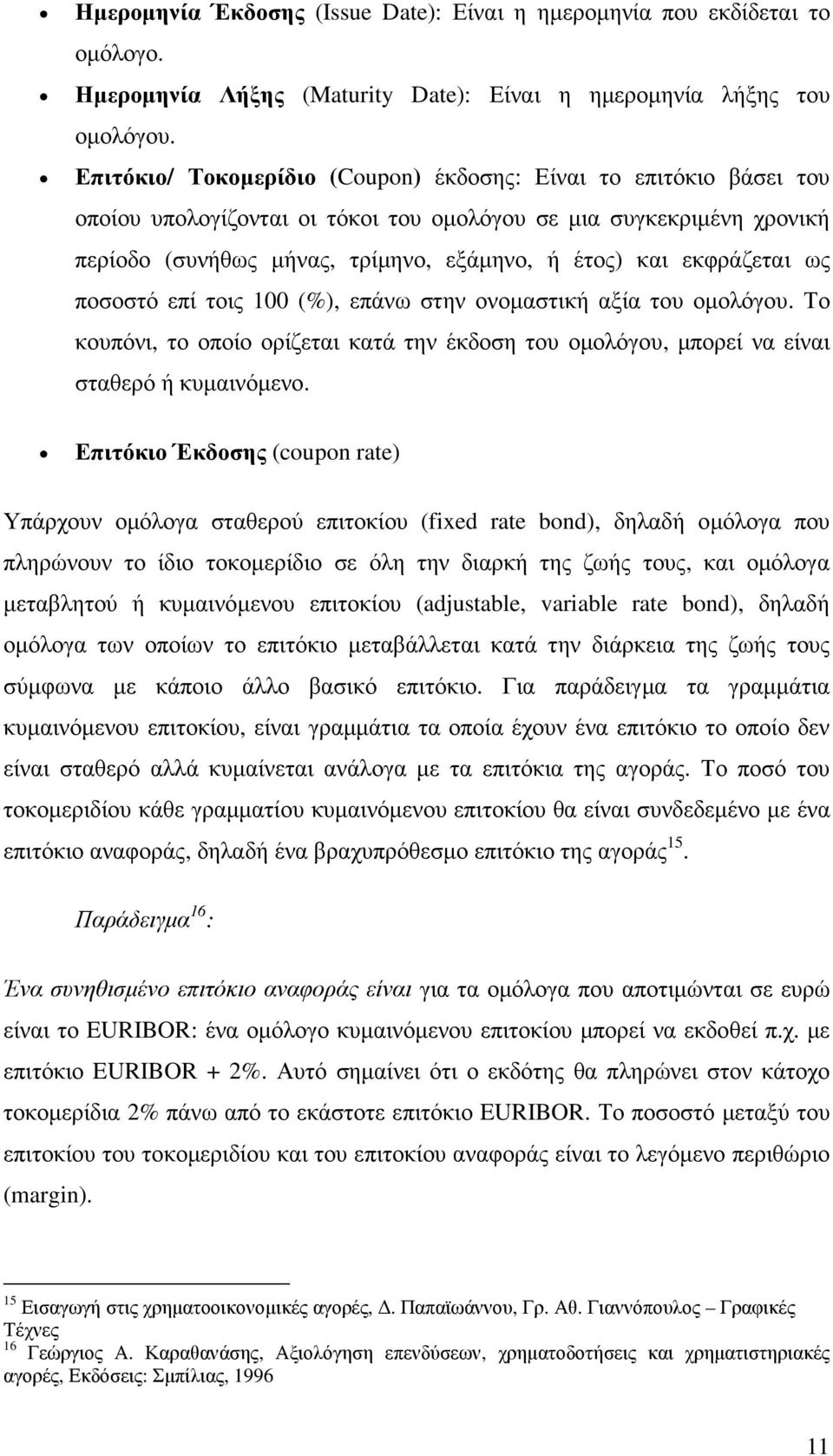 εκφράζεται ως ποσοστό επί τοις 100 (%), επάνω στην ονοµαστική αξία του οµολόγου. Το κουπόνι, το οποίο ορίζεται κατά την έκδοση του οµολόγου, µπορεί να είναι σταθερό ή κυµαινόµενο.