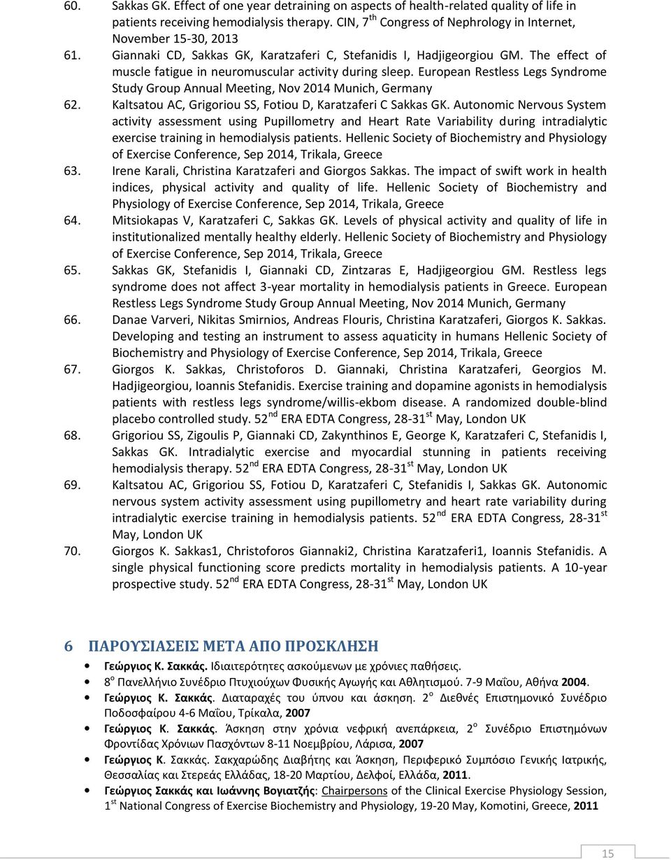 The effect of muscle fatigue in neuromuscular activity during sleep. European Restless Legs Syndrome Study Group Annual Meeting, Nov 2014 Munich, Germany 62.