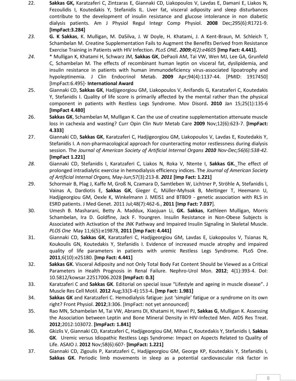 Am J Physiol Regul Integr Comp Physiol. 2008 Dec;295(6):R1721-9. [ImpFact:3.284] 23. G. K Sakkas, K. Mulligan, M. DaSilva, J. W Doyle, H. Khatami, J. A Kent-Braun, M. Schleich T, Schambelan M.