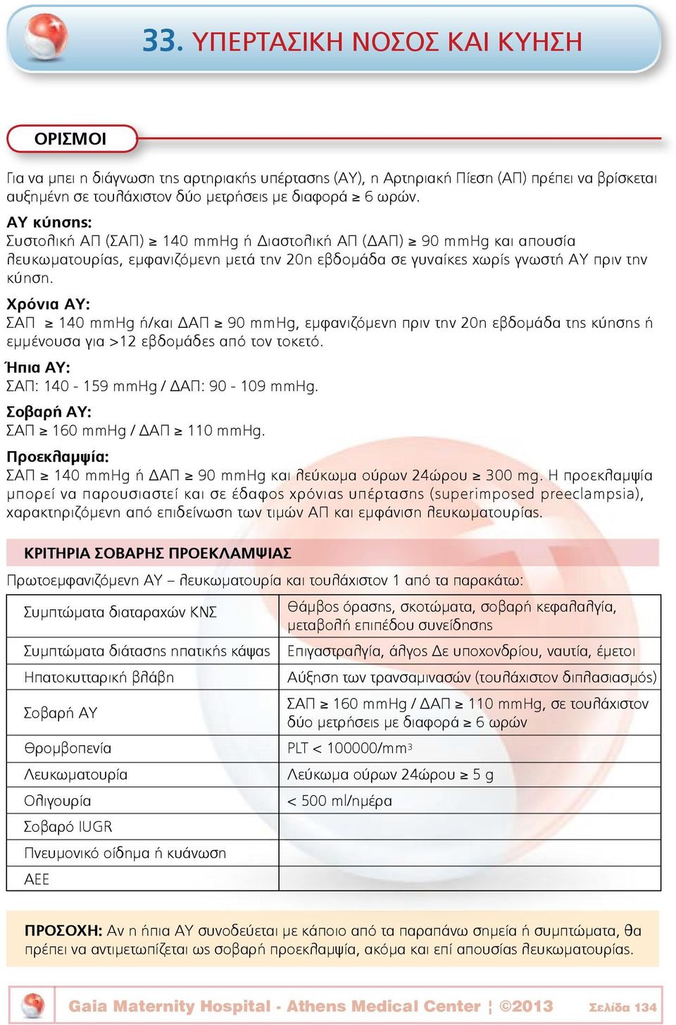 Χρόνια ΑΥ: ΣΑΠ 140 mmhg ή/και ΔΑΠ 90 mmhg, εμφανιζόμενη πριν την 20η εβδομάδα της κύησης ή εμμένουσα για >12 εβδομάδες από τον τοκετό. Ήπια ΑΥ: ΣΑΠ: 140-159 mmhg / ΔΑΠ: 90-109 mmhg.