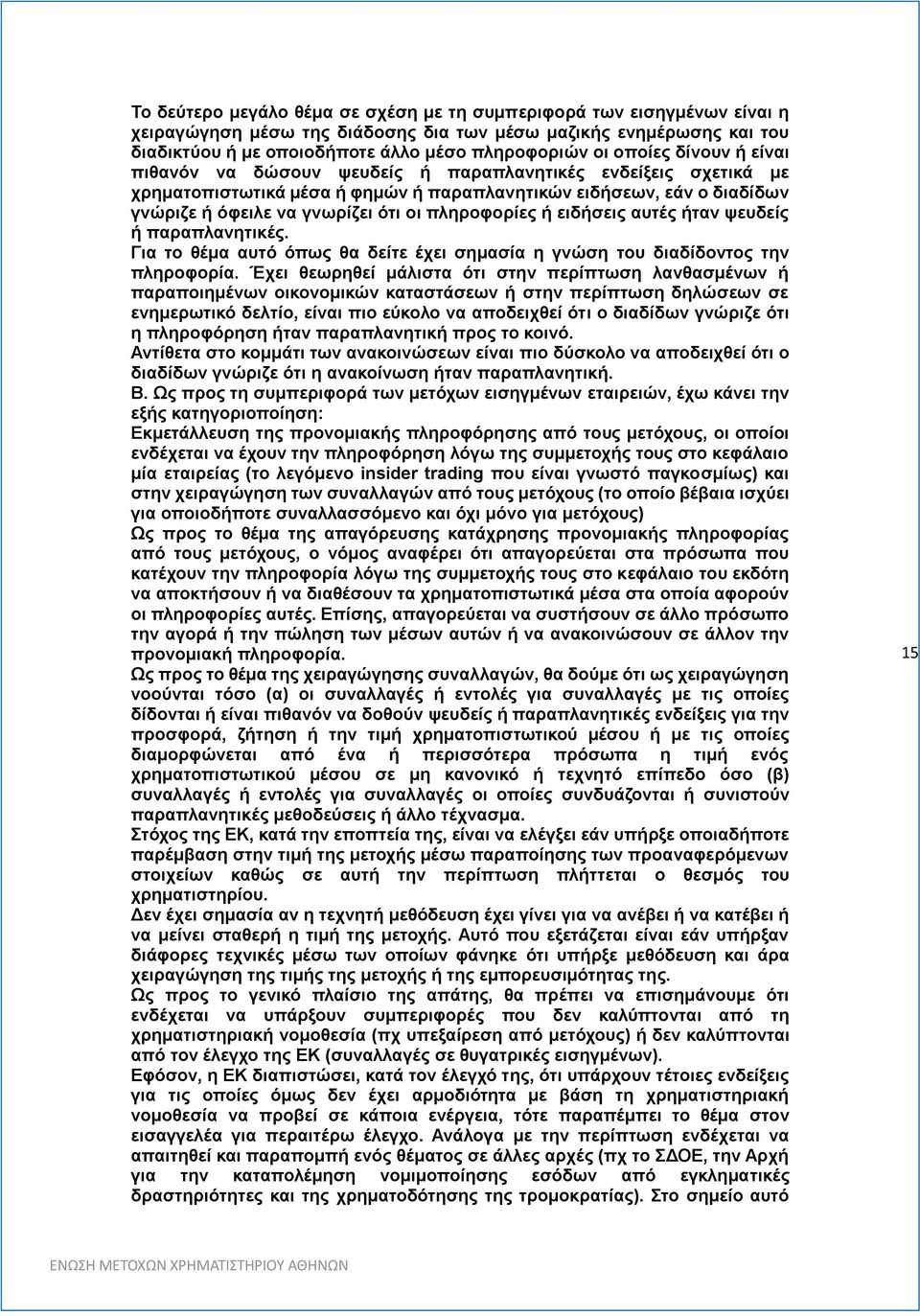 πληροφορίες ή ειδήσεις αυτές ήταν ψευδείς ή παραπλανητικές. Για το θέμα αυτό όπως θα δείτε έχει σημασία η γνώση του διαδίδοντος την πληροφορία.