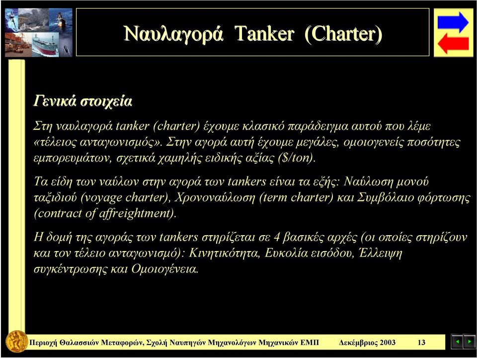 Τα είδη των ναύλων στην αγορά των tankers είναι τα εξής: Ναύλωση μονού ταξιδιού (voyage charter), Χρονοναύλωση (term charter) και Συμβόλαιο φόρτωσης