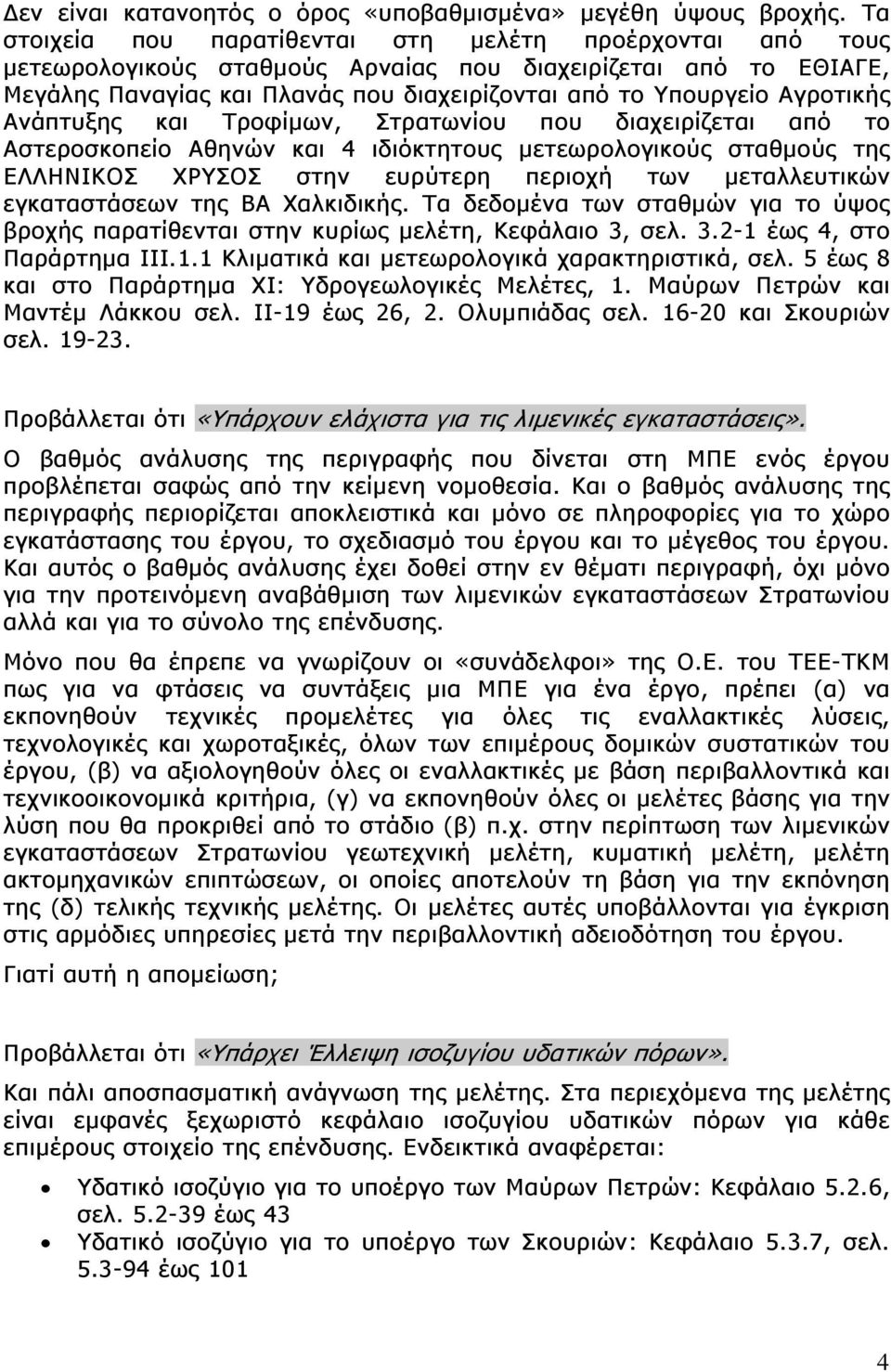 Αγροτικής Ανάπτυξης και Τροφίμων, Στρατωνίου που διαχειρίζεται από το Αστεροσκοπείο Αθηνών και 4 ιδιόκτητους μετεωρολογικούς σταθμούς της ΕΛΛΗΝΙΚΟΣ ΧΡΥΣΟΣ στην ευρύτερη περιοχή των μεταλλευτικών