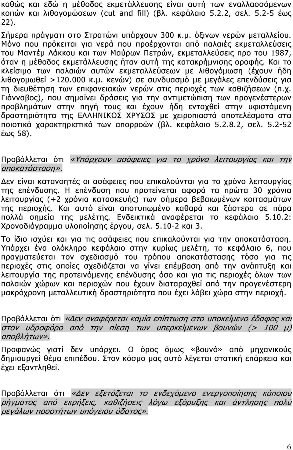 οροφής. Και το κλείσιμο των παλαιών αυτών εκμεταλλεύσεων με λιθογόμωση (έχουν ήδη λιθογομωθεί >120.000 κ.μ. κενών) σε συνδυασμό με μεγάλες επενδύσεις για τη διευθέτηση των επιφανειακών νερών στις περιοχές των καθιζήσεων (π.