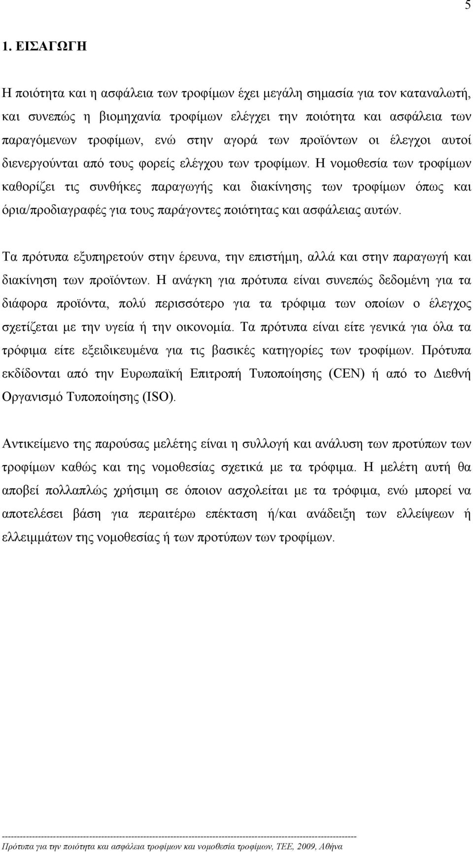 Η νομοθεσία των τροφίμων καθορίζει τις συνθήκες παραγωγής και διακίνησης των τροφίμων όπως και όρια/προδιαγραφές για τους παράγοντες ποιότητας και ασφάλειας αυτών.