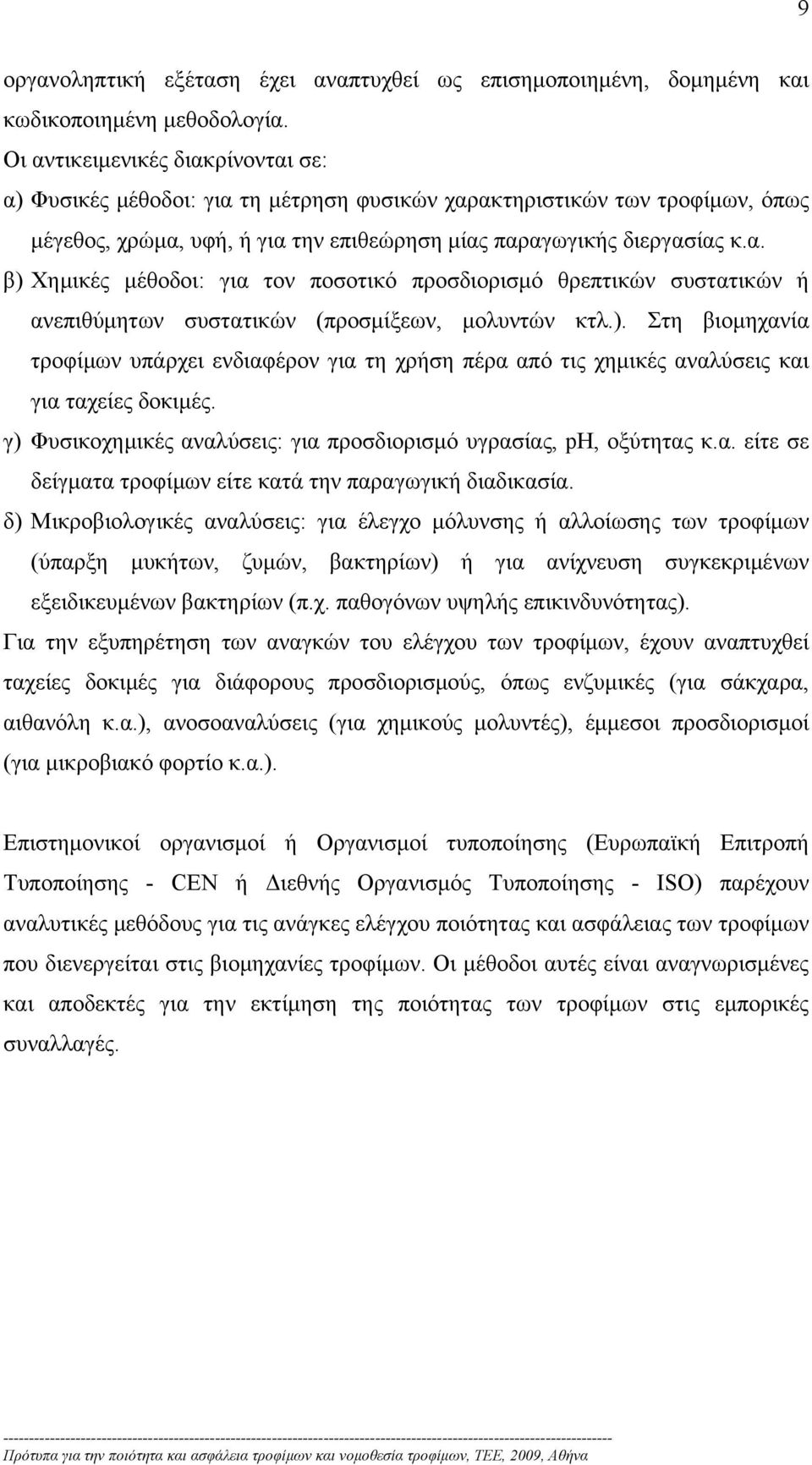 ). Στη βιομηχανία τροφίμων υπάρχει ενδιαφέρον για τη χρήση πέρα από τις χημικές αναλύσεις και για ταχείες δοκιμές. γ) Φυσικοχημικές αναλύσεις: για προσδιορισμό υγρασίας, ph, οξύτητας κ.α. είτε σε δείγματα τροφίμων είτε κατά την παραγωγική διαδικασία.