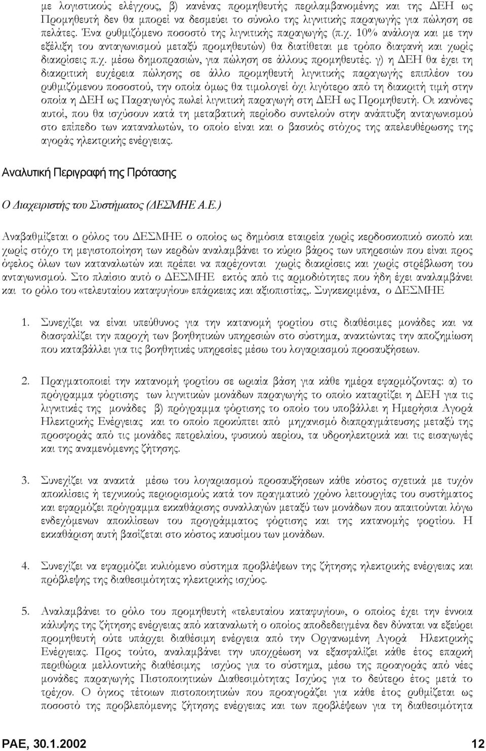 γ) η ΕΗ θα έχει τη διακριτική ευχέρεια πώλησης σε άλλο προµηθευτή λιγνιτικής παραγωγής επιπλέον του ρυθµιζόµενου ποσοστού, την οποία όµως θα τιµολογεί όχι λιγότερο από τη διακριτή τιµή στην οποία η