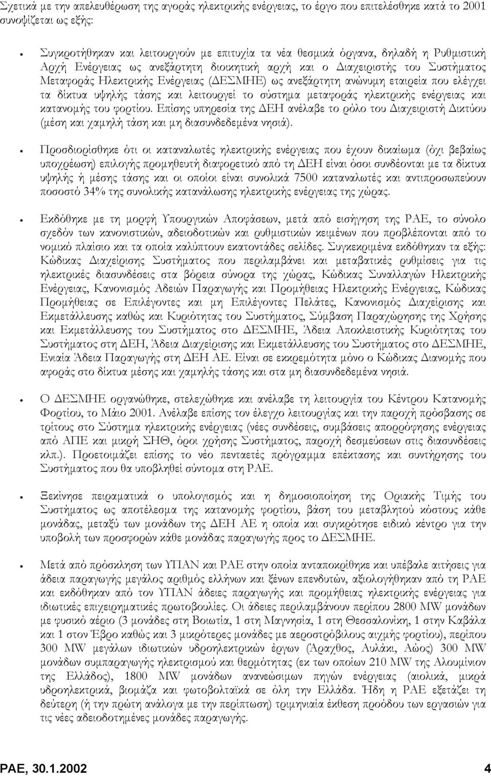 λειτουργεί το σύστηµα µεταφοράς ηλεκτρικής ενέργειας και κατανοµής του φορτίου. Επίσης υπηρεσία της ΕΗ ανέλαβε το ρόλο του ιαχειριστή ικτύου (µέση και χαµηλή τάση και µη διασυνδεδεµένα νησιά).