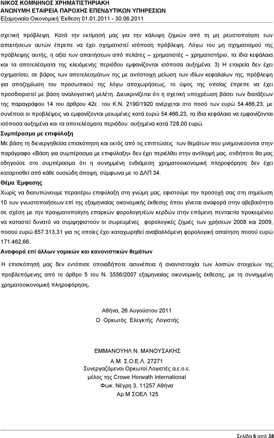 3) Η εταιρεία δεν έχει σχηματίσει, σε βάρος των αποτελεσμάτων της με αντίστοιχη μείωση των ιδίων κεφαλαίων της, πρόβλεψη για αποζημίωση του προσωπικού της λόγω αποχωρήσεως, το ύψος της οποίας έπρεπε