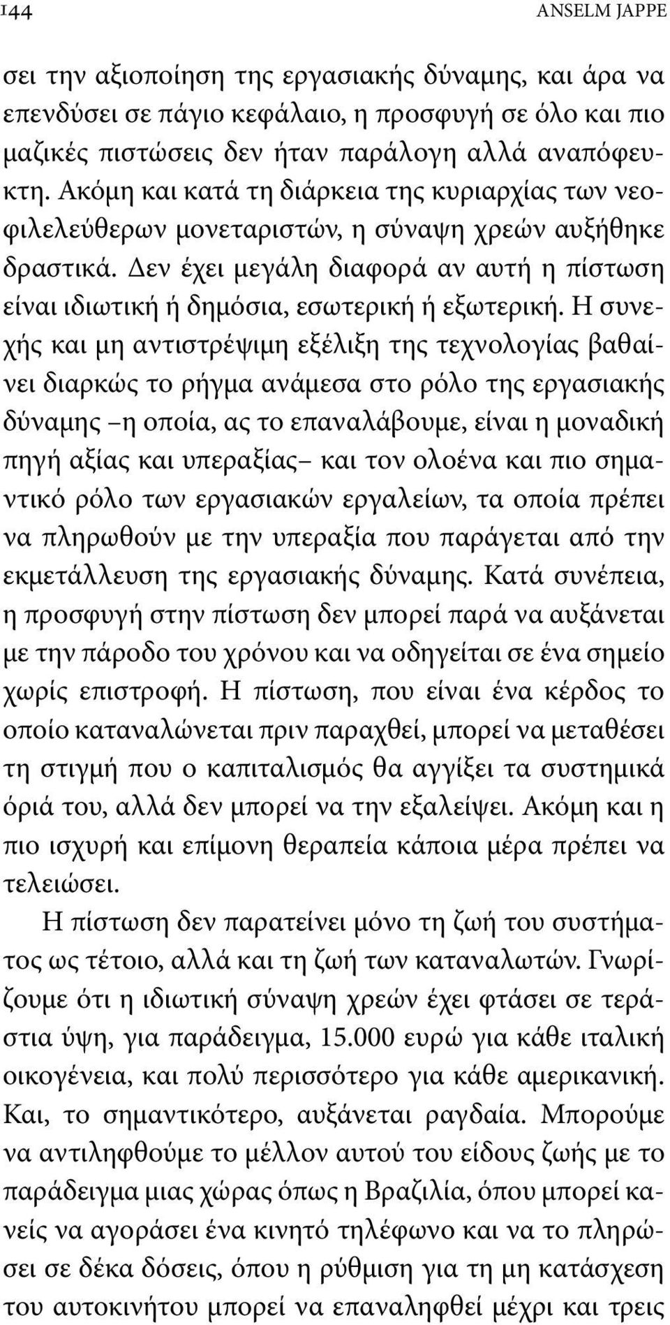 Η συνεχής και μη αντιστρέψιμη εξέλιξη της τεχνολογίας βαθαίνει διαρκώς το ρήγμα ανάμεσα στο ρόλο της εργασιακής δύναμης η οποία, ας το επαναλάβουμε, είναι η μοναδική πηγή αξίας και υπεραξίας και τον