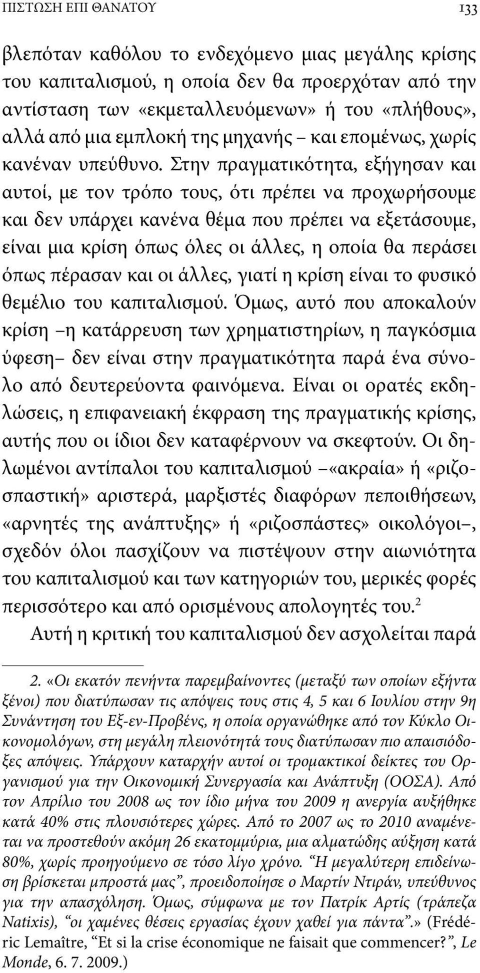 Στην πραγματικότητα, εξήγησαν και αυτοί, με τον τρόπο τους, ότι πρέπει να προχωρήσουμε και δεν υπάρχει κανένα θέμα που πρέπει να εξετάσουμε, είναι μια κρίση όπως όλες οι άλλες, η οποία θα περάσει