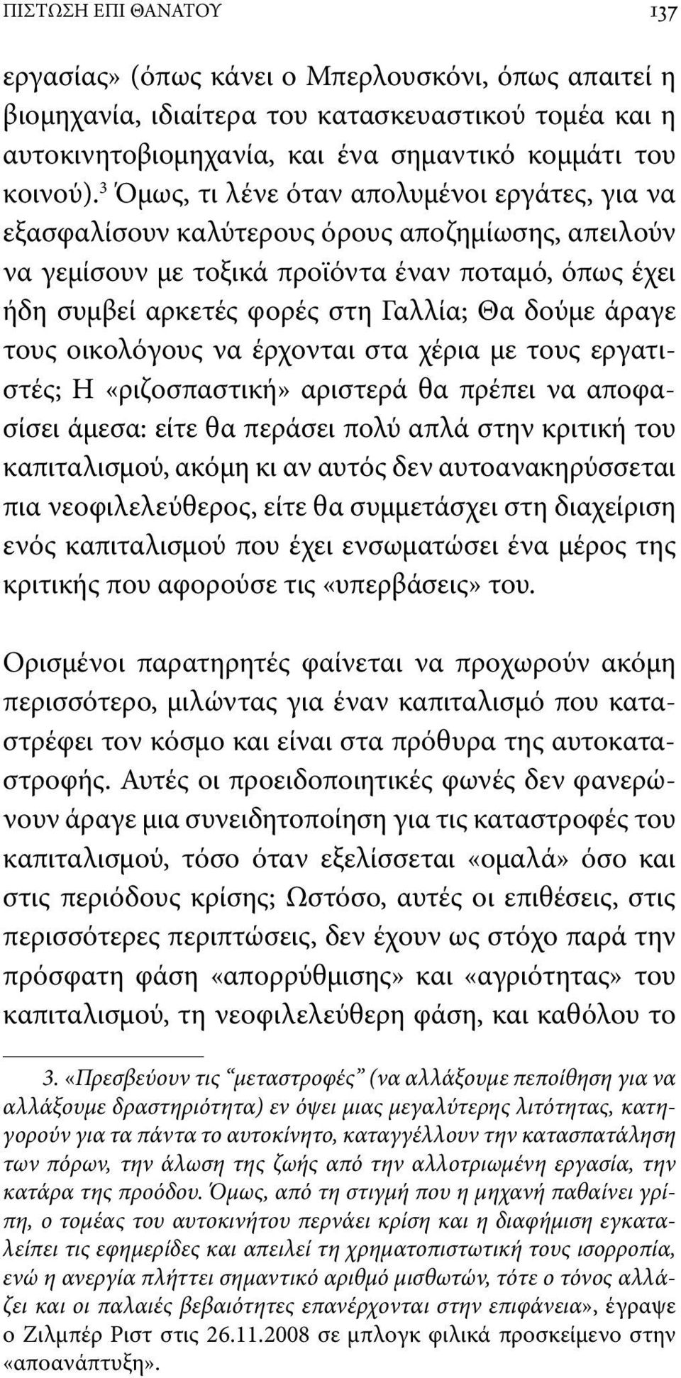 άραγε τους οικολόγους να έρχονται στα χέρια με τους εργατιστές; Η «ριζοσπαστική» αριστερά θα πρέπει να αποφασίσει άμεσα: είτε θα περάσει πολύ απλά στην κριτική του καπιταλισμού, ακόμη κι αν αυτός δεν