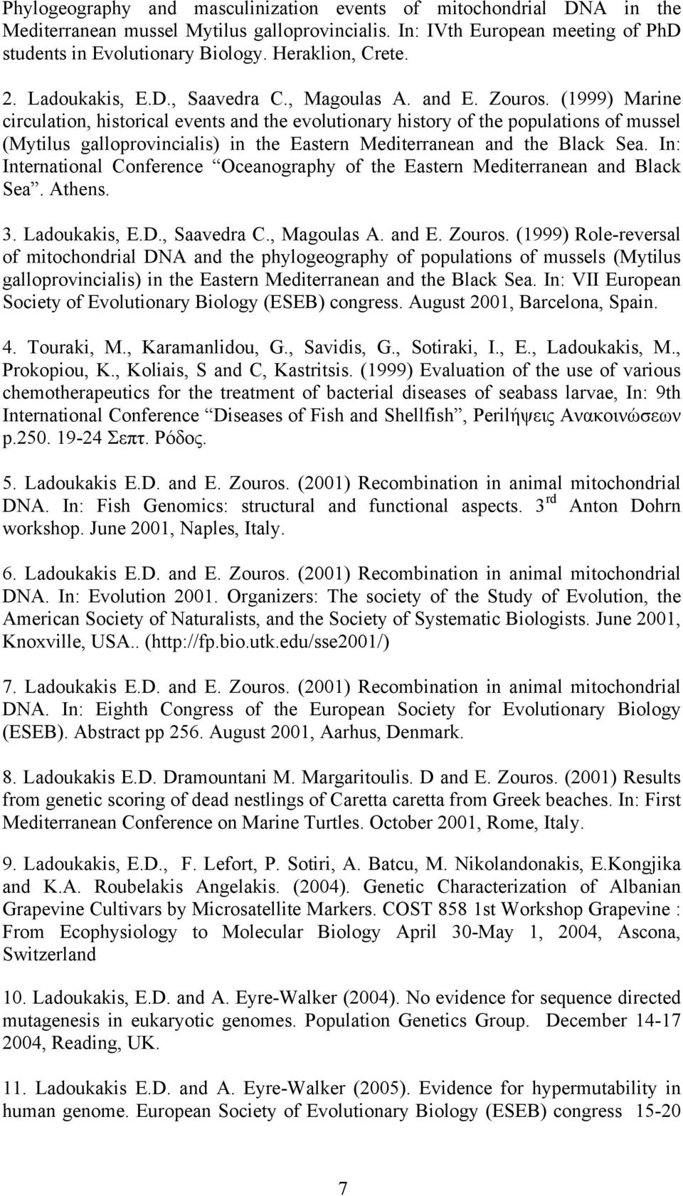 (1999) Marine circulation, historical events and the evolutionary history of the populations of mussel (Mytilus galloprovincialis) in the Eastern Mediterranean and the Black Sea.