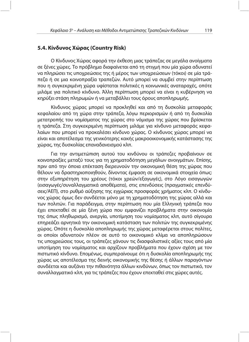 Αυτό μπορεί να συμβεί στην περίπτωση που η συγκεκριμένη χώρα υφίσταται πολιτικές η κοινωνικές αναταραχές, οπότε μιλάμε για πολιτικό κίνδυνο.