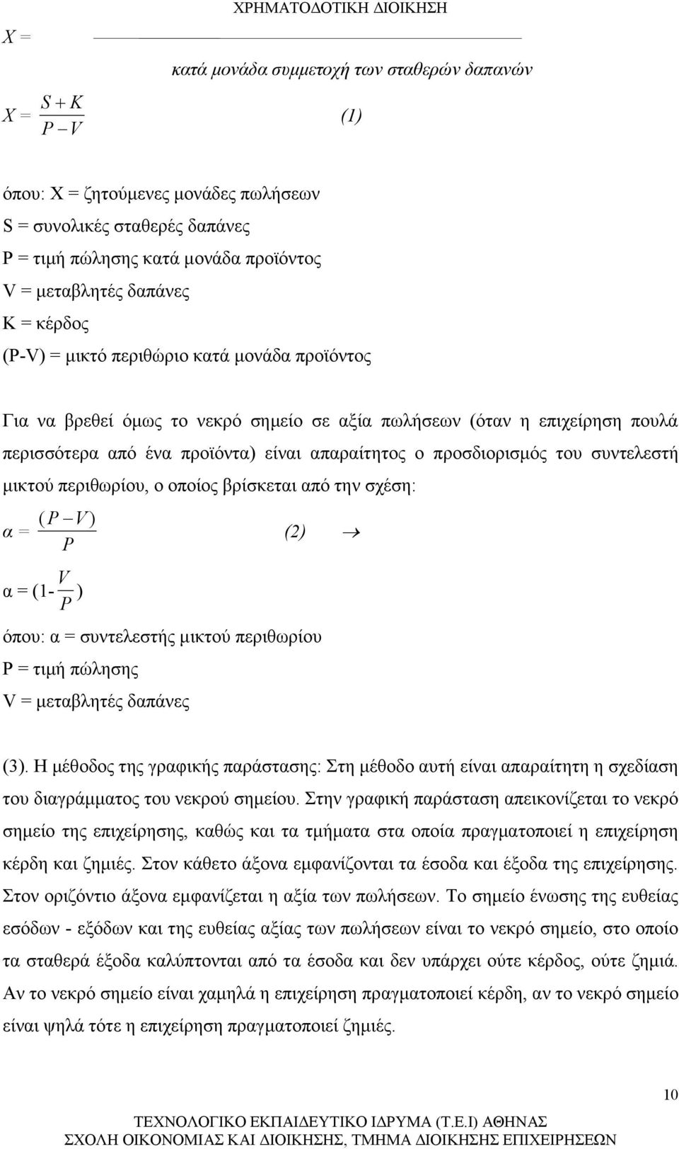 συντελεστή μικτού περιθωρίου, ο οποίος βρίσκεται από την σχέση: α = ( P V ) P (2) α = (1- V P ) όπου: α = συντελεστής μικτού περιθωρίου P = τιμή πώλησης V = μεταβλητές δαπάνες (3).