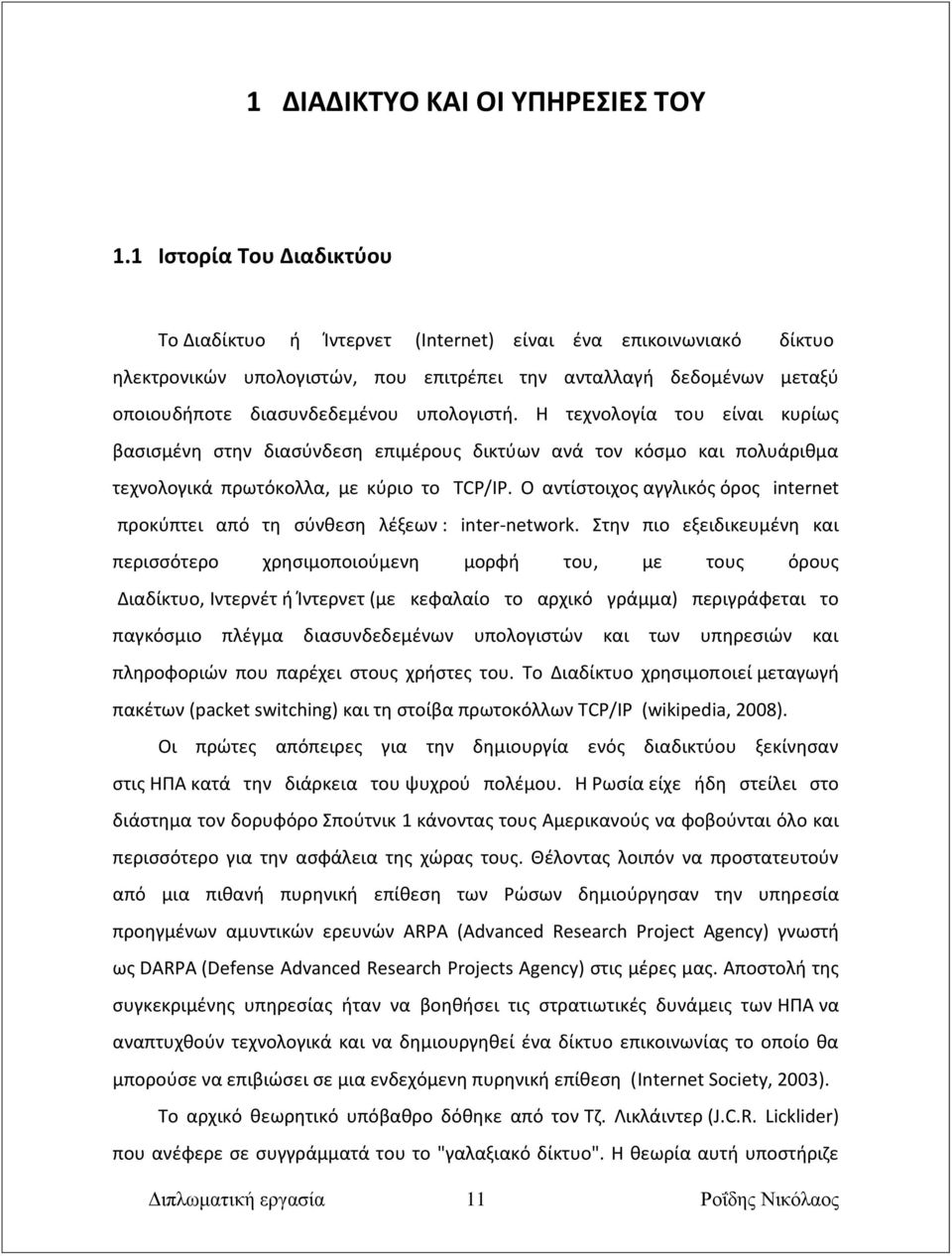 υπολογιστή. Η τεχνολογία του είναι κυρίως βασισμένη στην διασύνδεση επιμέρους δικτύων ανά τον κόσμο και πολυάριθμα τεχνολογικά πρωτόκολλα, με κύριο το TCP/IP.