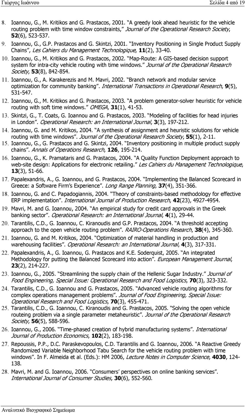 Skintzi, 2001. Inventory Positioning in Single Product Supply Chains, Les Cahiers du Management Technologique, 11(2), 33-40. 10. Ioannou, G., M. Kritikos and G. Prastacos, 2002.