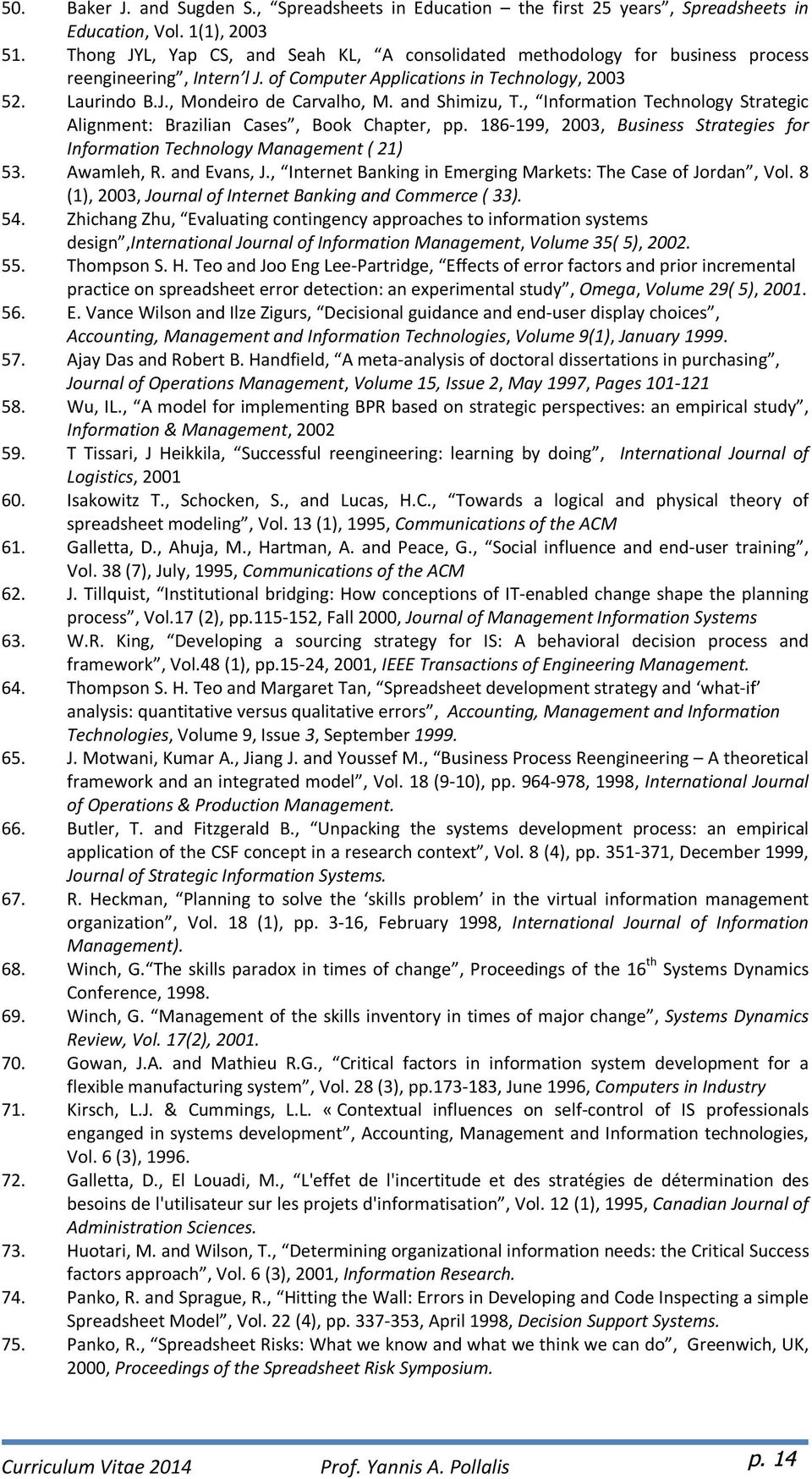 and Shimizu, T., Information Technology Strategic Alignment: Brazilian Cases, Book Chapter, pp. 186-199, 2003, Business Strategies for Information Technology Management ( 21) 53. Awamleh, R.