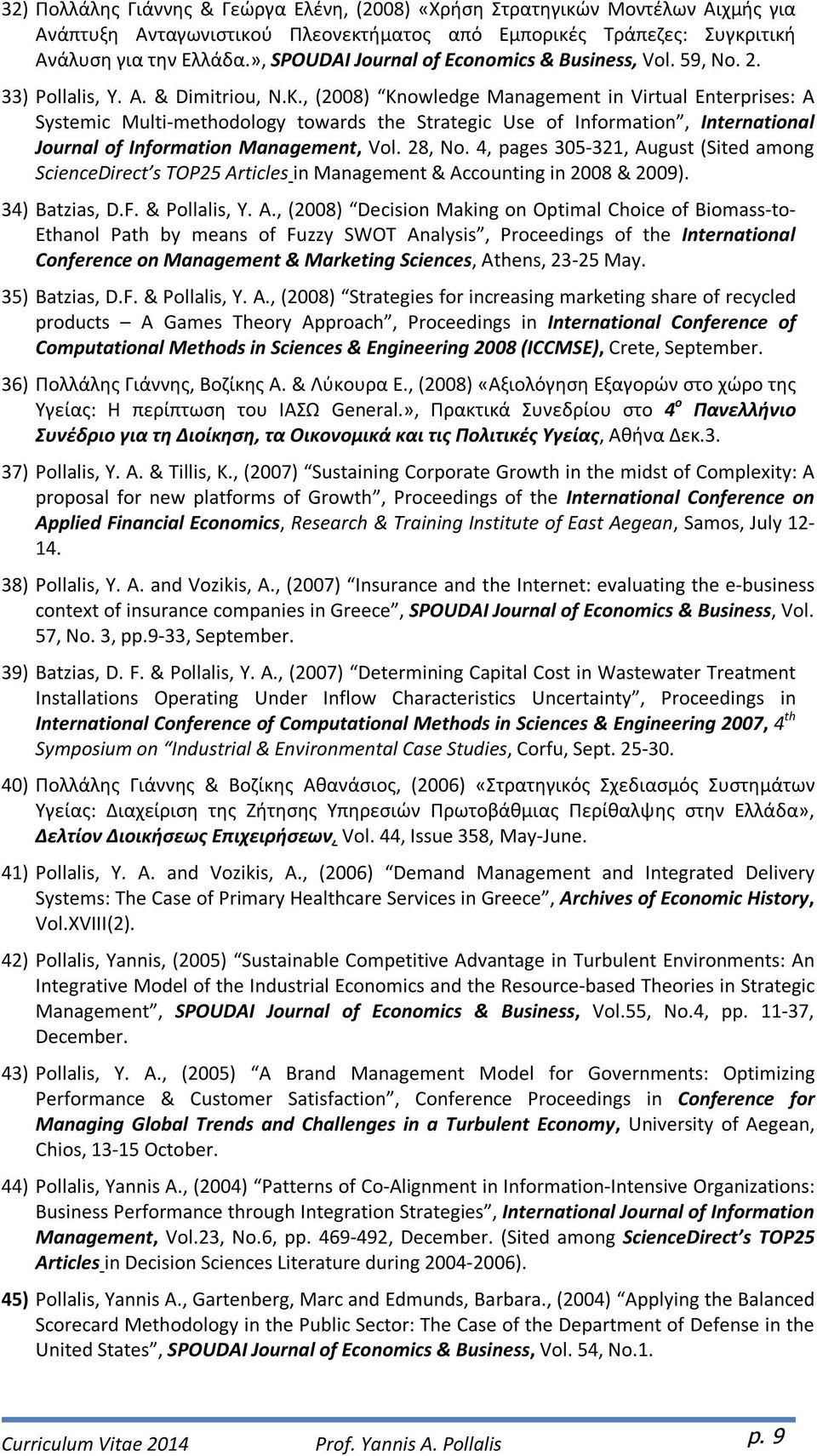 , (2008) Knowledge Management in Virtual Enterprises: A Systemic Multi-methodology towards the Strategic Use of Information, International Journal of Information Management, Vol. 28, No.