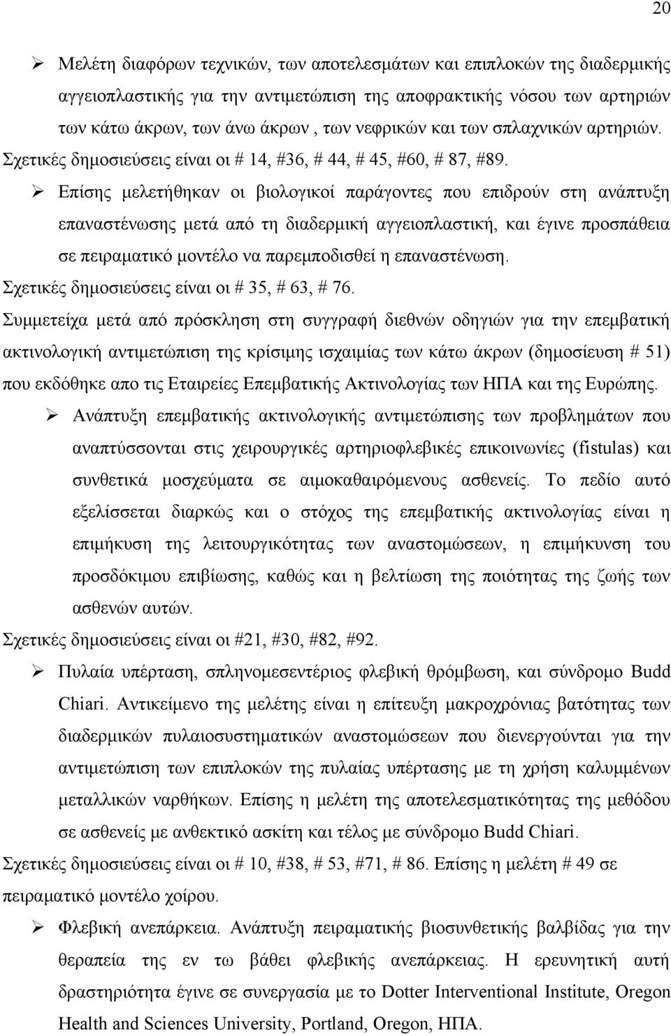 Επίσης μελετήθηκαν οι βιολογικοί παράγοντες που επιδρούν στη ανάπτυξη επαναστένωσης μετά από τη διαδερμική αγγειοπλαστική, και έγινε προσπάθεια σε πειραματικό μοντέλο να παρεμποδισθεί η επαναστένωση.