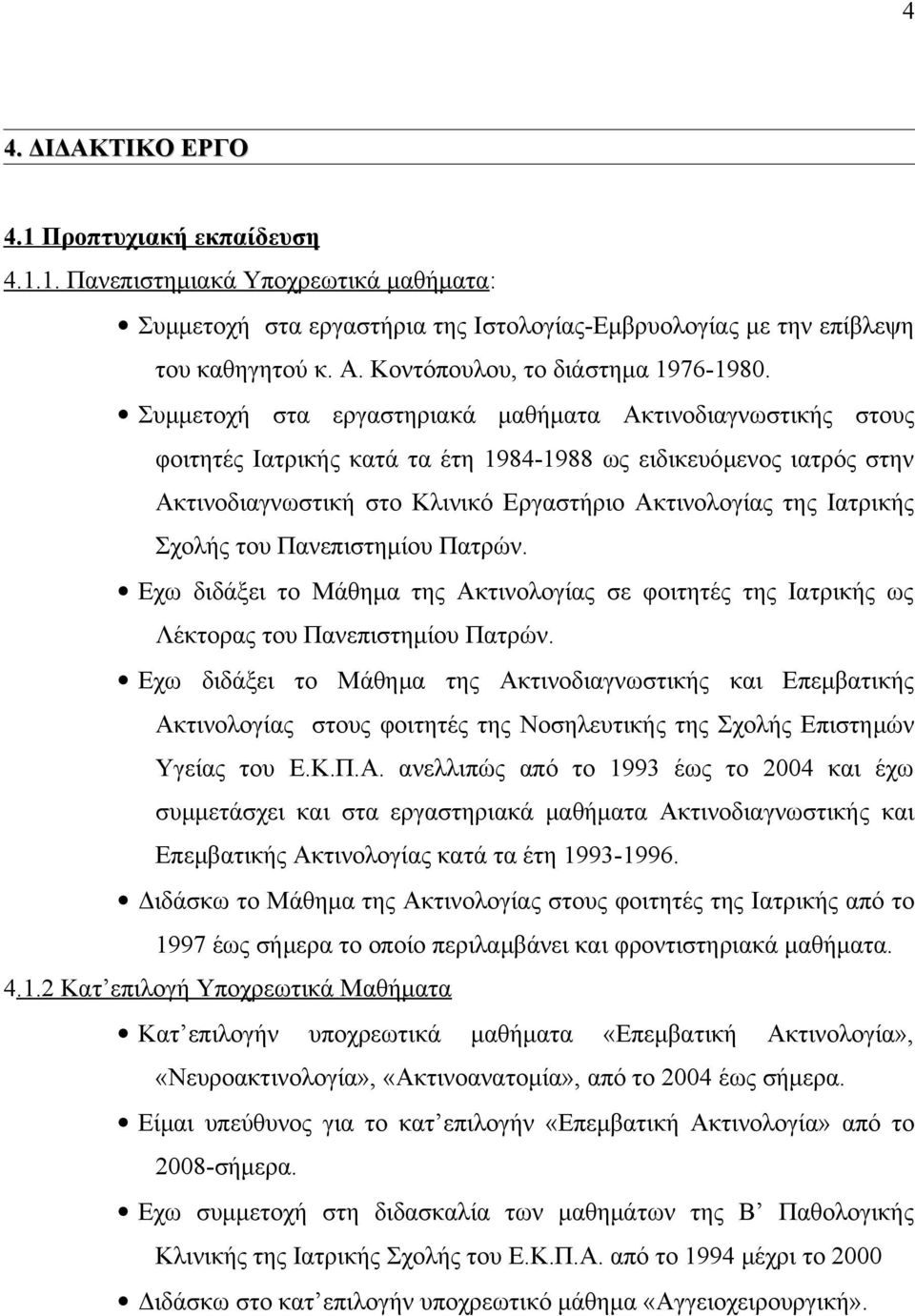 Συμμετοχή στα εργαστηριακά μαθήματα Ακτινοδιαγνωστικής στους φοιτητές Ιατρικής κατά τα έτη 1984-1988 ως ειδικευόμενος ιατρός στην Ακτινοδιαγνωστική στο Κλινικό Εργαστήριο Ακτινολογίας της Ιατρικής