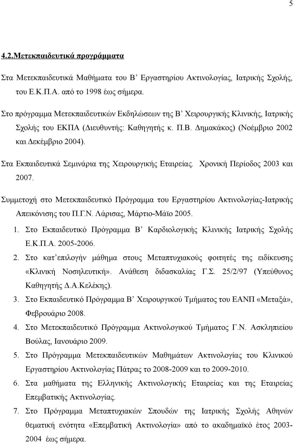 Στα Εκπαιδευτικά Σεμινάρια της Χειρουργικής Εταιρείας. Χρονική Περίοδος 2003 και 2007. Συμμετοχή στο Μετεκπαιδευτικό Πρόγραμμα του Εργαστηρίου Ακτινολογίας-Ιατρικής Απεικόνισης του Π.Γ.Ν.