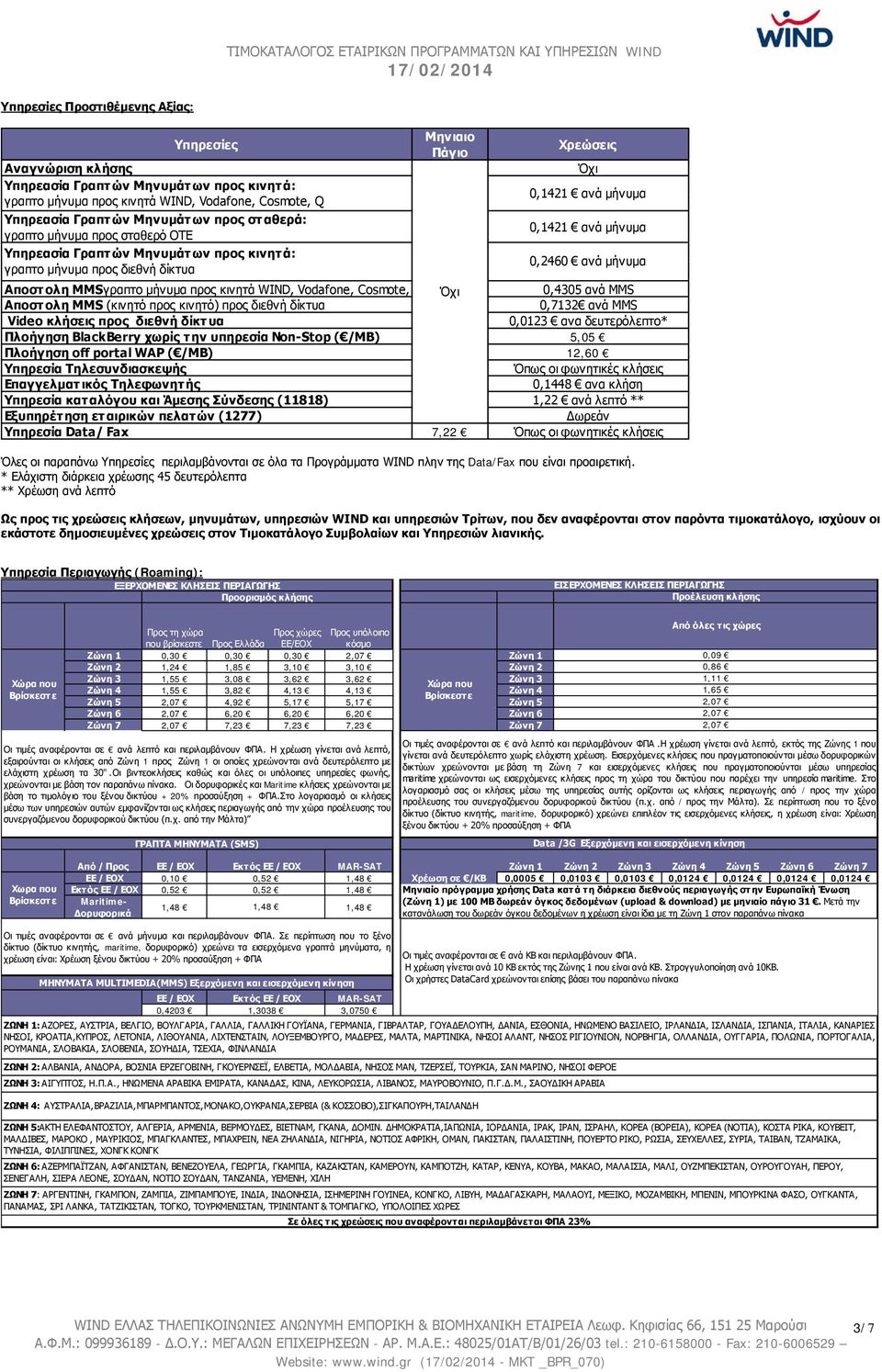 μήνυμα προς κινητά WIND, Vodafone, Cosmote, Όχι 0,4305 ανά MMS Αποστολη MMS (κινητό προς κινητό) προς διεθνή δίκτυα 0,7132 ανά MMS Video κλήσεις προς διεθνή δίκτυα 0,0123 ανα δευτερόλεπτο* Πλοήγηση