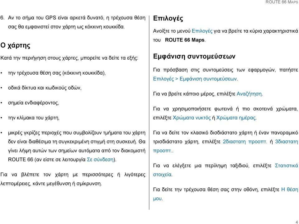 Ανοίξτε το μενού Επιλογές για να βρείτε τα κύρια χαρακτηριστικά του ROUTE 66 Maps. Εμφάνιση συντομεύσεων Για πρόσβαση στις συντομεύσεις των εφαρμογών, πατήστε Επιλογές > Εμφάνιση συντομεύσεων.