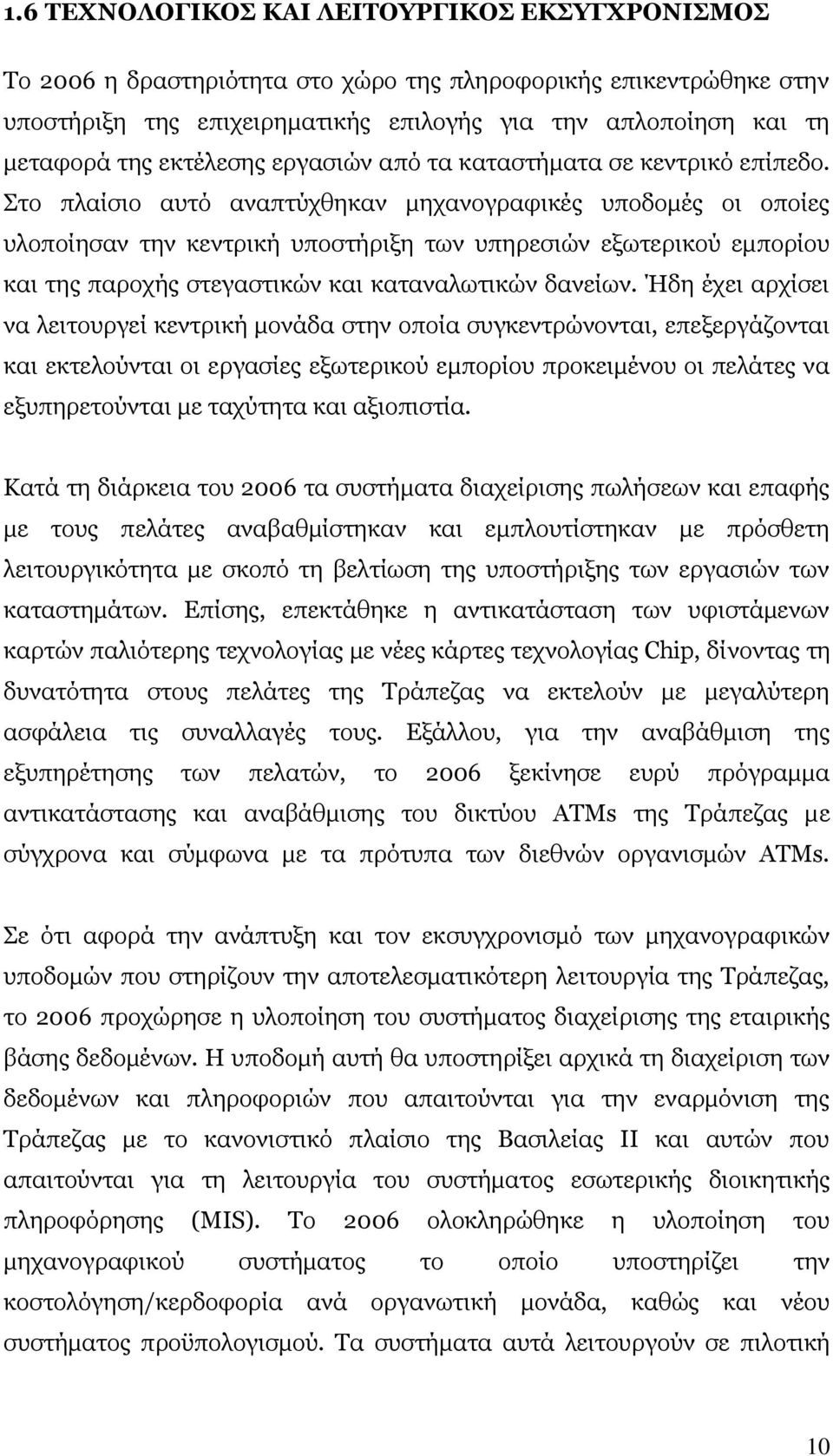 Στο πλαίσιο αυτό αναπτύχθηκαν μηχανογραφικές υποδομές οι οποίες υλοποίησαν την κεντρική υποστήριξη των υπηρεσιών εξωτερικού εμπορίου και της παροχής στεγαστικών και καταναλωτικών δανείων.