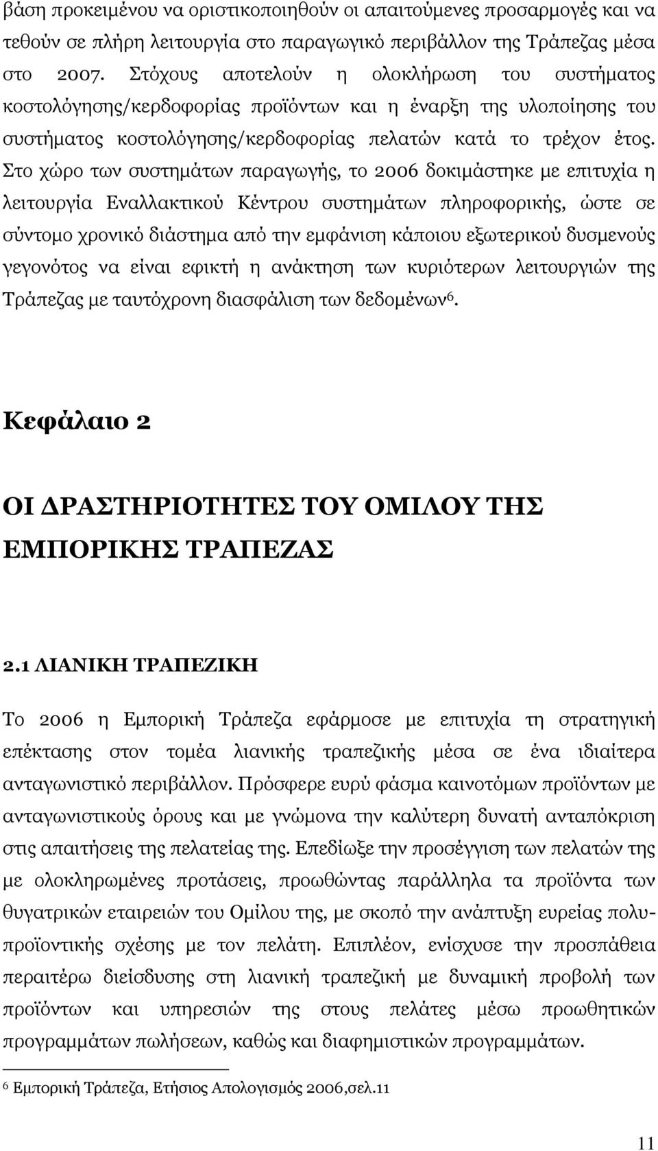 Στο χώρο των συστημάτων παραγωγής, το 2006 δοκιμάστηκε με επιτυχία η λειτουργία Εναλλακτικού Κέντρου συστημάτων πληροφορικής, ώστε σε σύντομο χρονικό διάστημα από την εμφάνιση κάποιου εξωτερικού