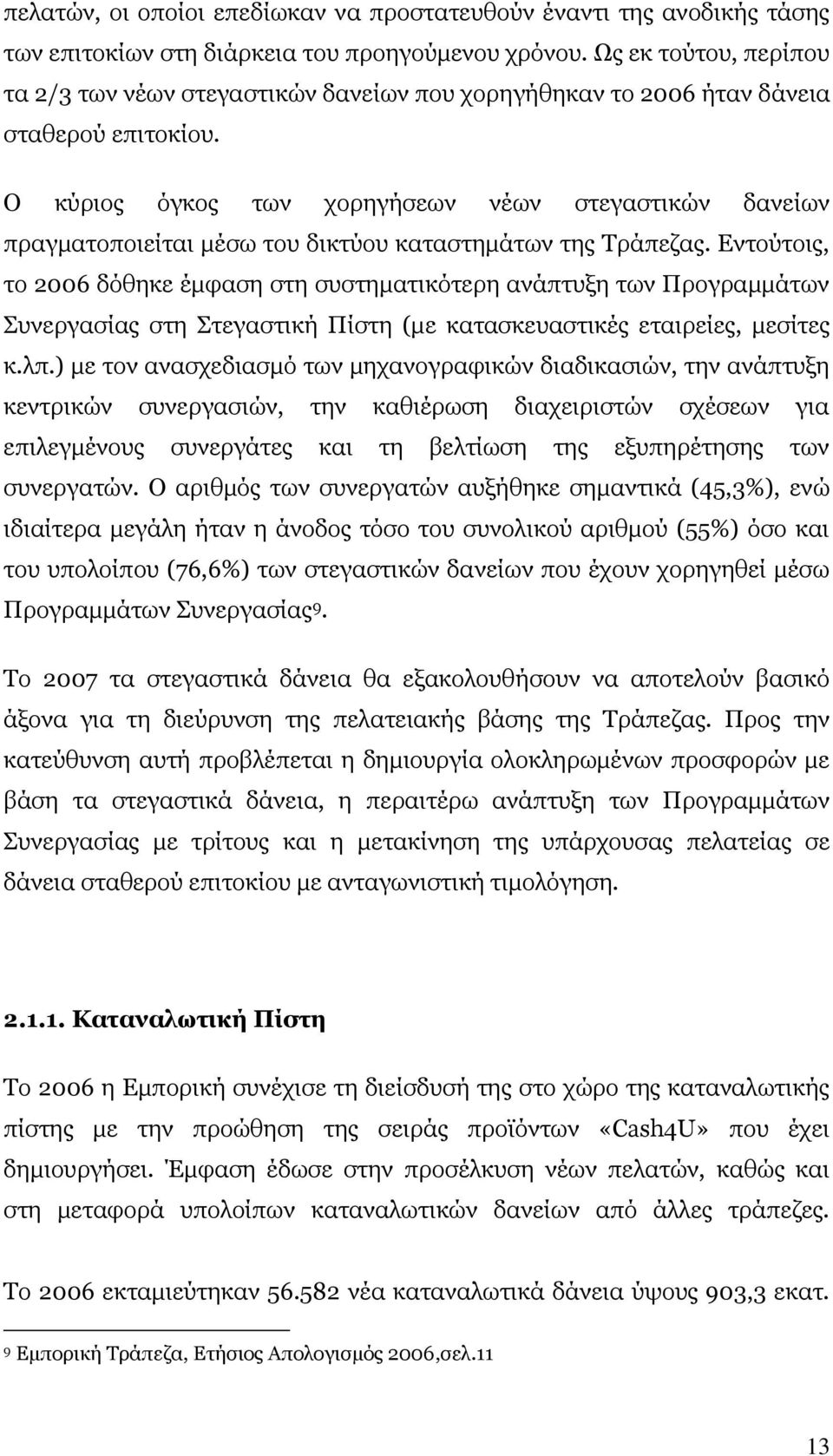 Ο κύριος όγκος των χορηγήσεων νέων στεγαστικών δανείων πραγματοποιείται μέσω του δικτύου καταστημάτων της Τράπεζας.