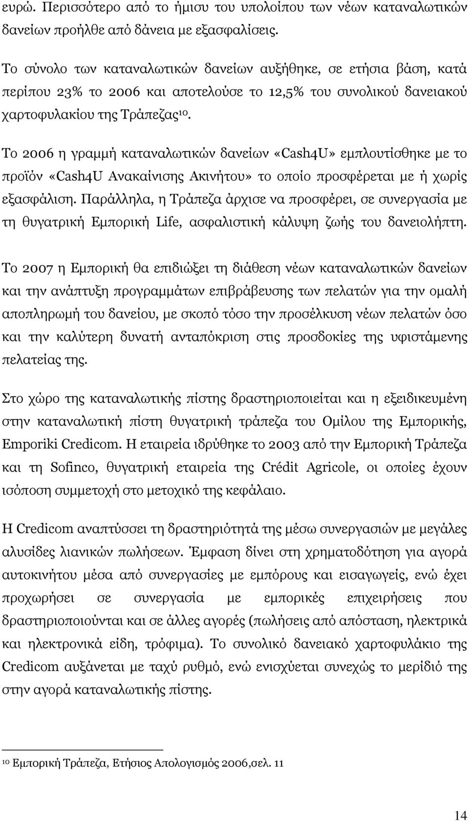 Tο 2006 η γραμμή καταναλωτικών δανείων «Cash4U» εμπλουτίσθηκε με το προϊόν «Cash4U Ανακαίνισης Ακινήτου» το οποίο προσφέρεται με ή χωρίς εξασφάλιση.