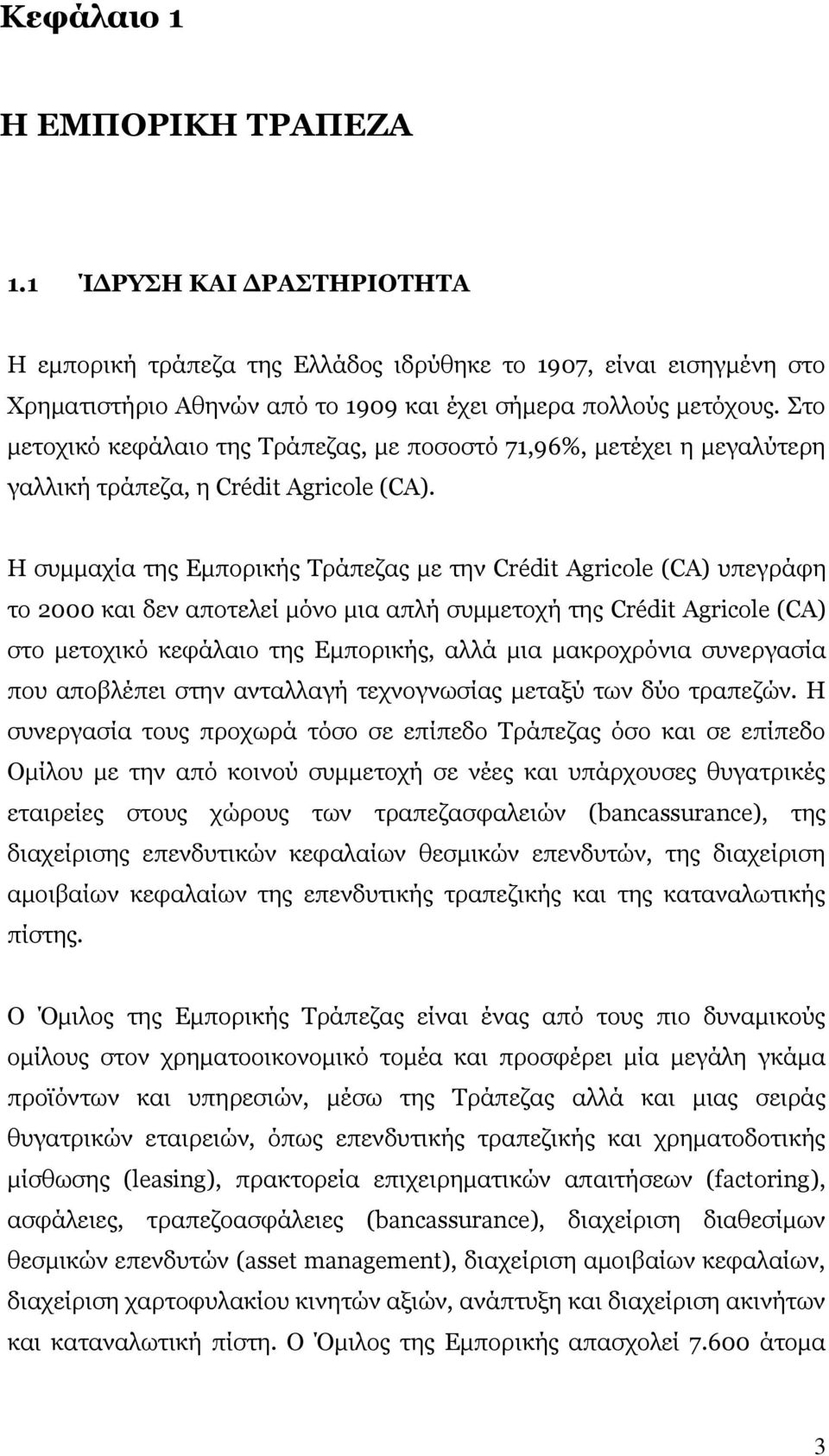 Η συμμαχία της Εμπορικής Τράπεζας με την Crédit Agricole (CA) υπεγράφη το 2000 και δεν αποτελεί μόνο μια απλή συμμετοχή της Crédit Agricole (CA) στο μετοχικό κεφάλαιο της Εμπορικής, αλλά μια