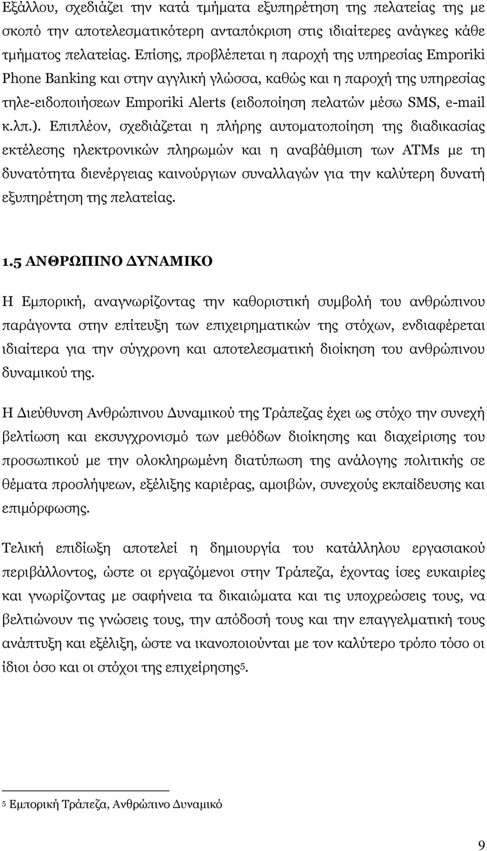 ). Επιπλέον, σχεδιάζεται η πλήρης αυτοματοποίηση της διαδικασίας εκτέλεσης ηλεκτρονικών πληρωμών και η αναβάθμιση των ATMs με τη δυνατότητα διενέργειας καινούργιων συναλλαγών για την καλύτερη δυνατή