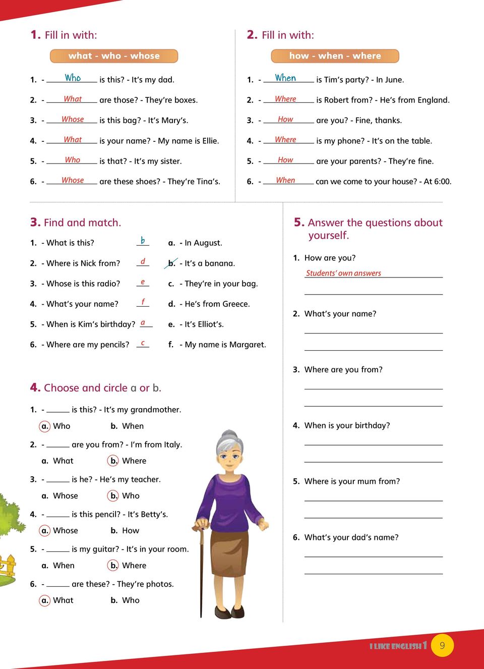 3. - How are you? - Fine, thanks. 4. - Where is my phone? - It s on the table. 5. - How are your parents? - They re fine. 6. - When can we come to your house? - At 6:00. 3. Find and match. 5. Answer the questions about b yourself.